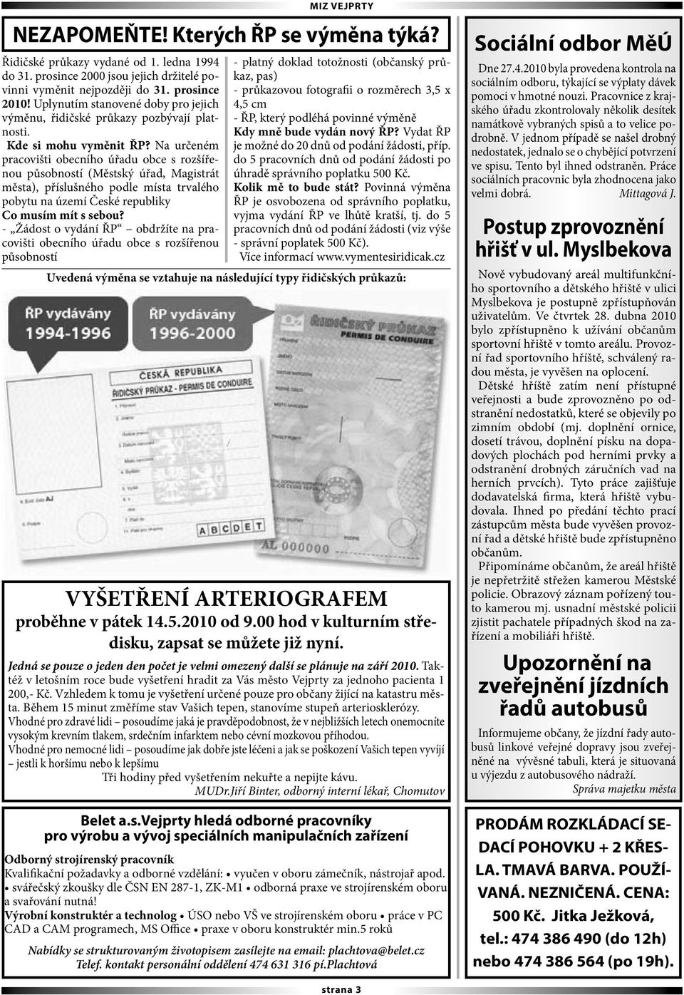 Na určeném pracovišti obecního úřadu obce s rozšířenou působností (Městský úřad, Magistrát města), příslušného podle místa trvalého pobytu na území České republiky Co musím mít s sebou?