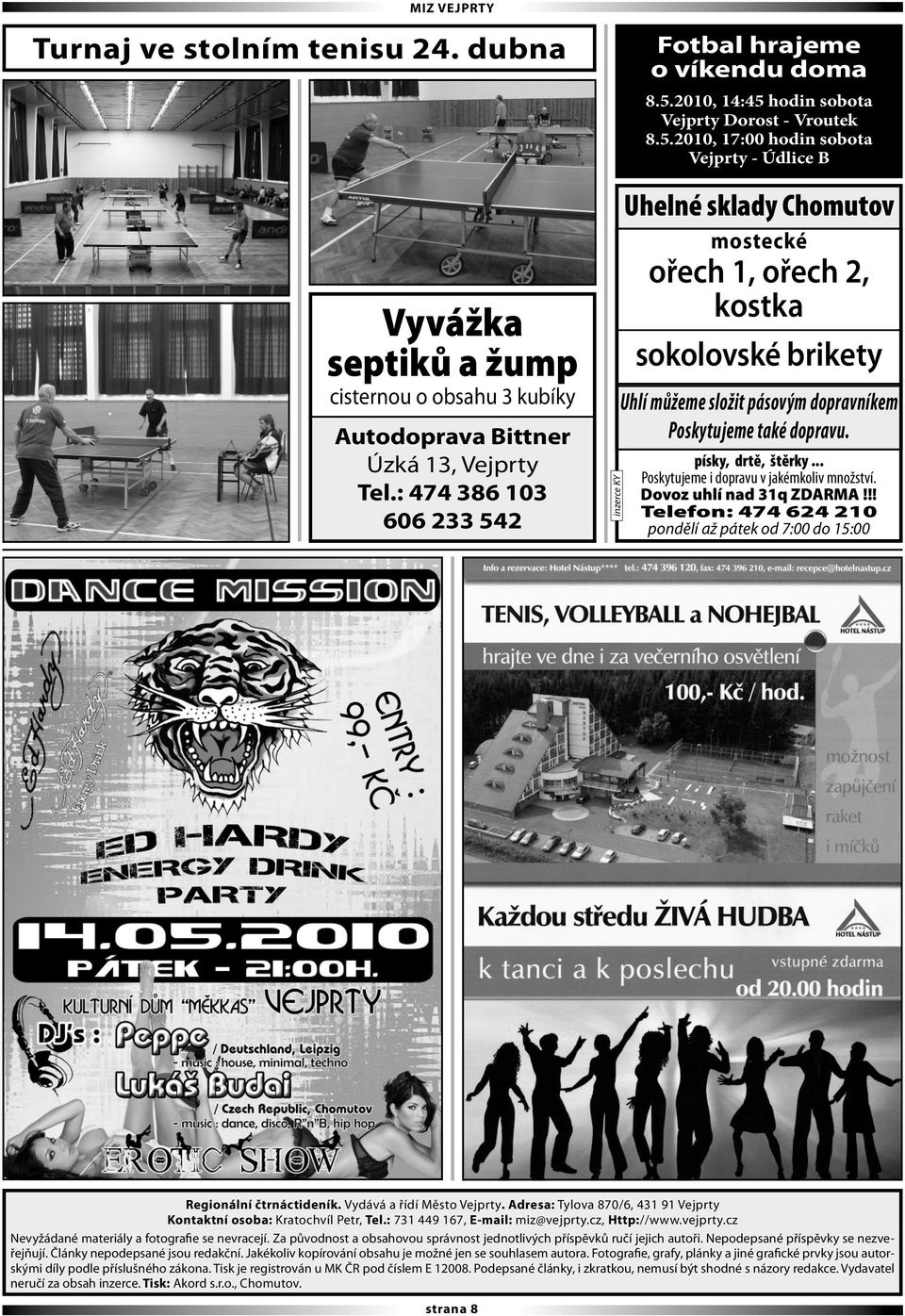 2010, 14:45 hodin sobota Vejprty Dorost - Vroutek 8.5.2010, 17:00 hodin sobota Vejprty - Údlice B Uhelné sklady Chomutov mostecké ořech 1, ořech 2, kostka sokolovské brikety Uhlí můžeme složit pásovým dopravníkem Poskytujeme také dopravu.