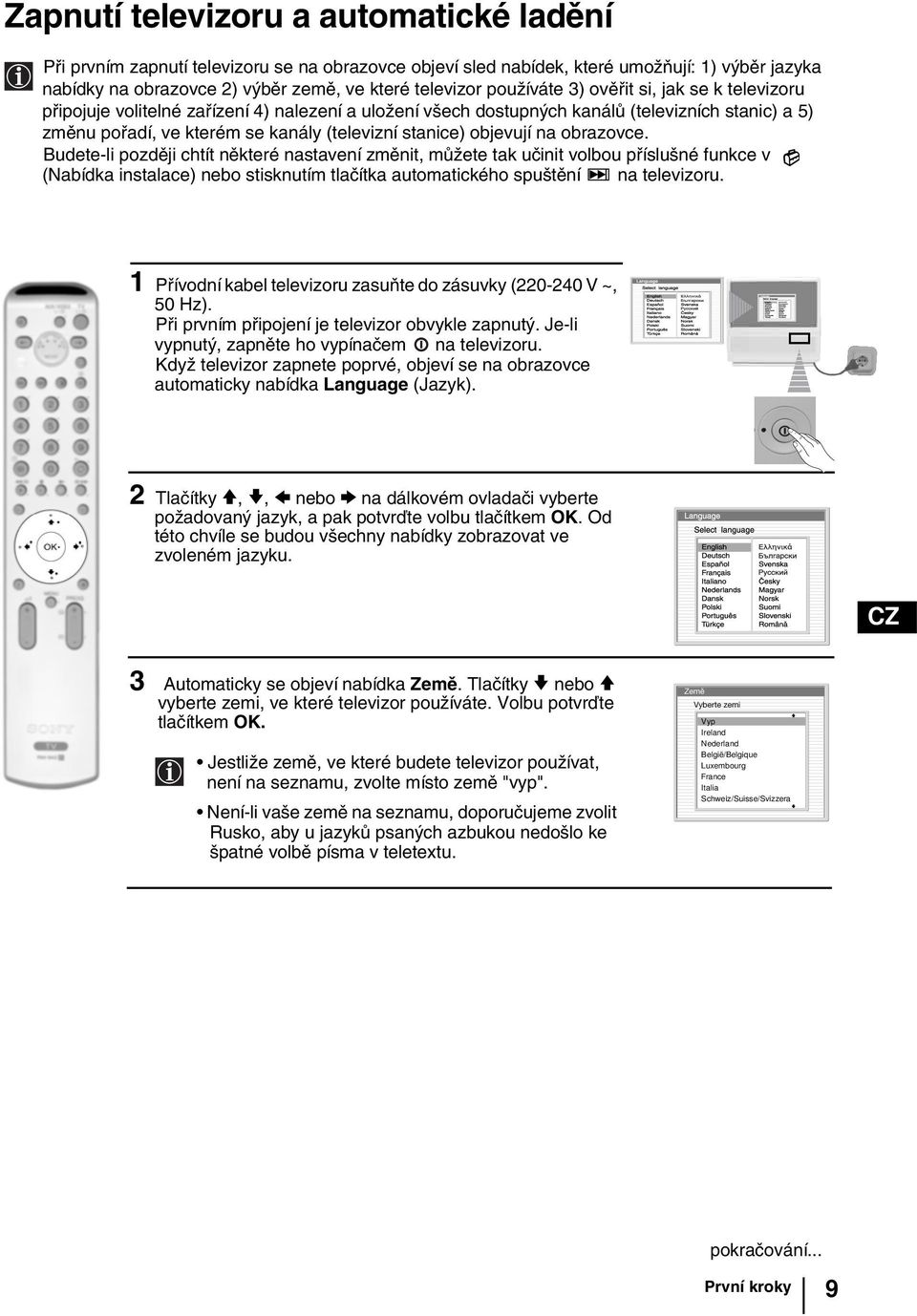 objevují na obrazovce. Budete-li později chtít některé nastavení změnit, můžete tak učinit volbou příslušné funkce v (Nabídka instalace) nebo stisknutím tlačítka automatického spuštění na televizoru.