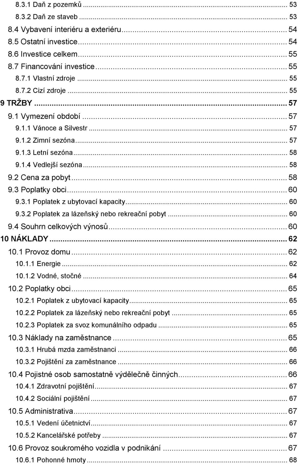 .. 58 9.3 Poplatky obci... 60 9.3.1 Poplatek z ubytovací kapacity... 60 9.3.2 Poplatek za lázeňský nebo rekreační pobyt... 60 9.4 Souhrn celkových výnosů... 60 10 NÁKLADY... 62 10.1 Provoz domu.