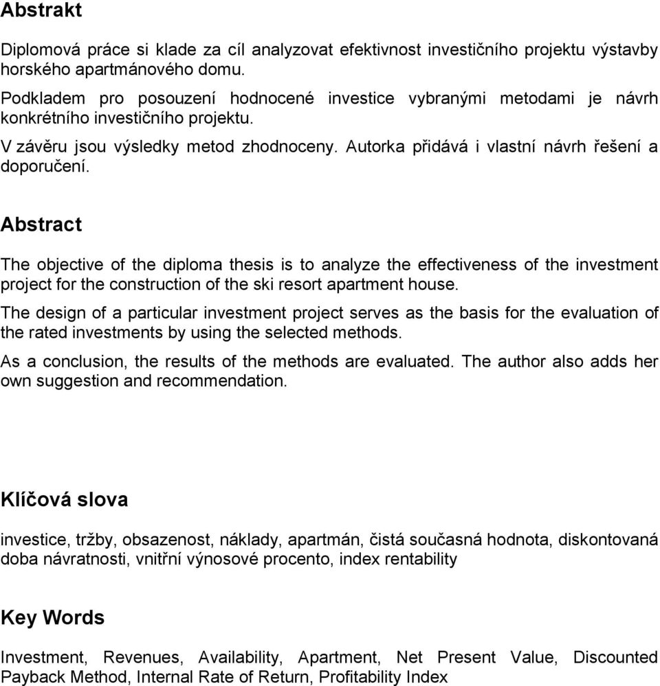 Abstract The objective of the diploma thesis is to analyze the effectiveness of the investment project for the construction of the ski resort apartment house.