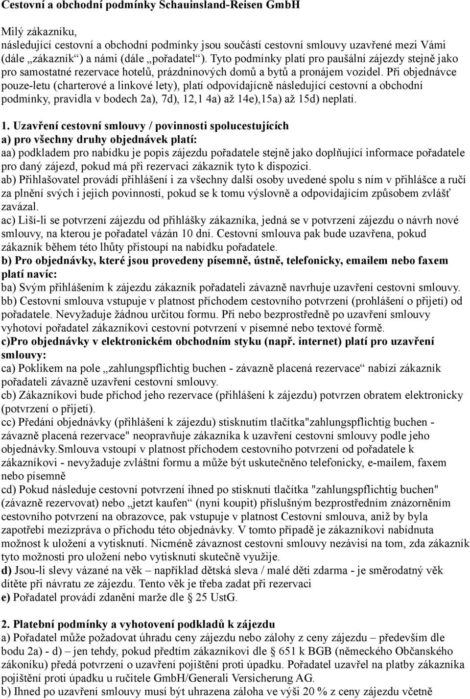 Při objednávce pouze-letu (charterové a linkové lety), platí odpovídajícně následující cestovní a obchodní podmínky, pravidla v bodech 2a), 7d), 12