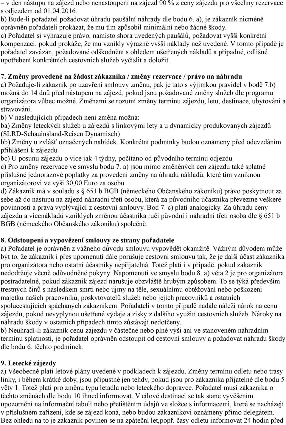 c) Pořadatel si vyhrazuje právo, namísto shora uvedených paušálů, požadovat vyšší konkrétní kompenzaci, pokud prokáže, že mu vznikly výrazně vyšší náklady než uvedené.