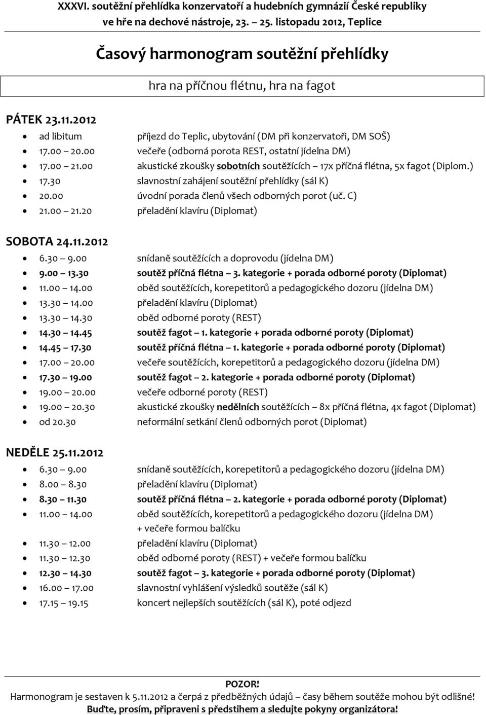 kategorie + porada odborné poroty (Diplomat) 14.45 17.30 soutěž příčná flétna 1. kategorie + porada odborné poroty (Diplomat) 17.30 19.00 soutěž fagot 2.