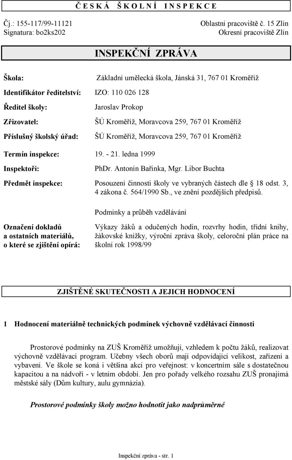 úřad: Jaroslav Prokop ŠÚ Kroměříž, Moravcova 259, 767 01 Kroměříž ŠÚ Kroměříž, Moravcova 259, 767 01 Kroměříž Termín inspekce: 19. - 21. ledna 1999 Inspektoři: PhDr. Antonín Bařinka, Mgr.