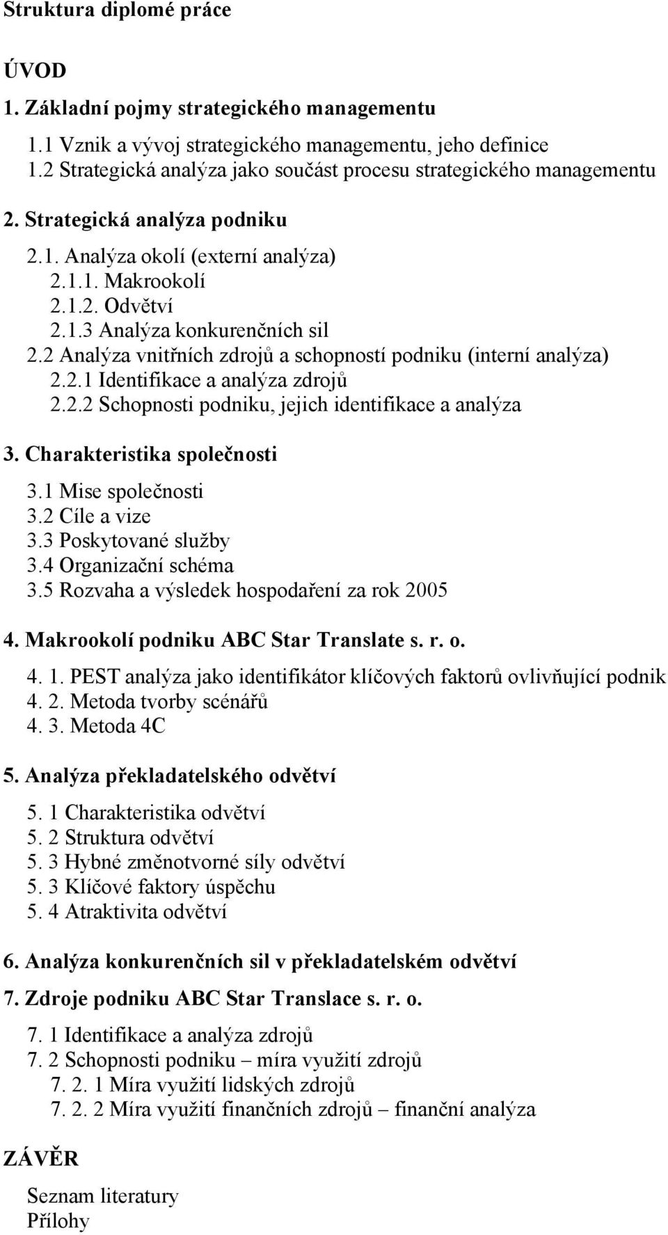 2 Analýza vnitřních zdrojů a schopností podniku (interní analýza) 2.2.1 Identifikace a analýza zdrojů 2.2.2 Schopnosti podniku, jejich identifikace a analýza 3. Charakteristika společnosti 3.