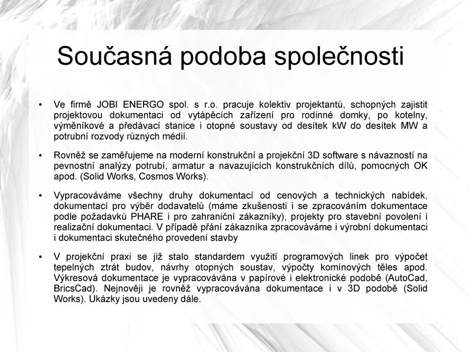 Rovněž se zaměřujeme na moderní konstrukční a projekční 3D software s návazností na pevnostní analýzy potrubí, armatur a navazujících konstrukčních dílů, pomocných OK apod.