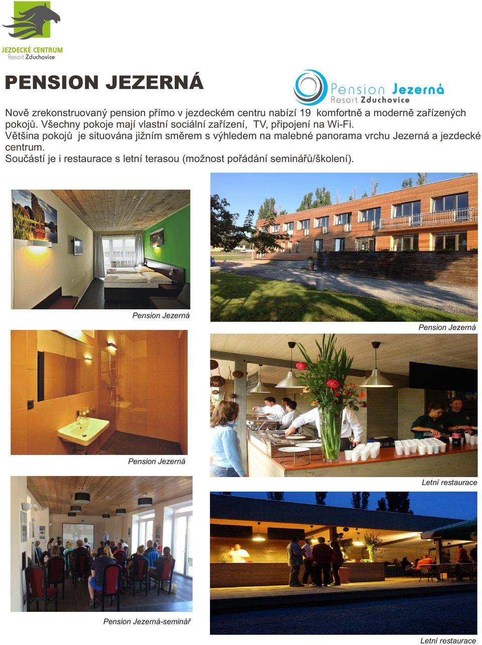 Vìtšina pokojù je situována jižním smìrem s výhledem na malebné panorama vrchu Jezerná a jezdecké centrum.
