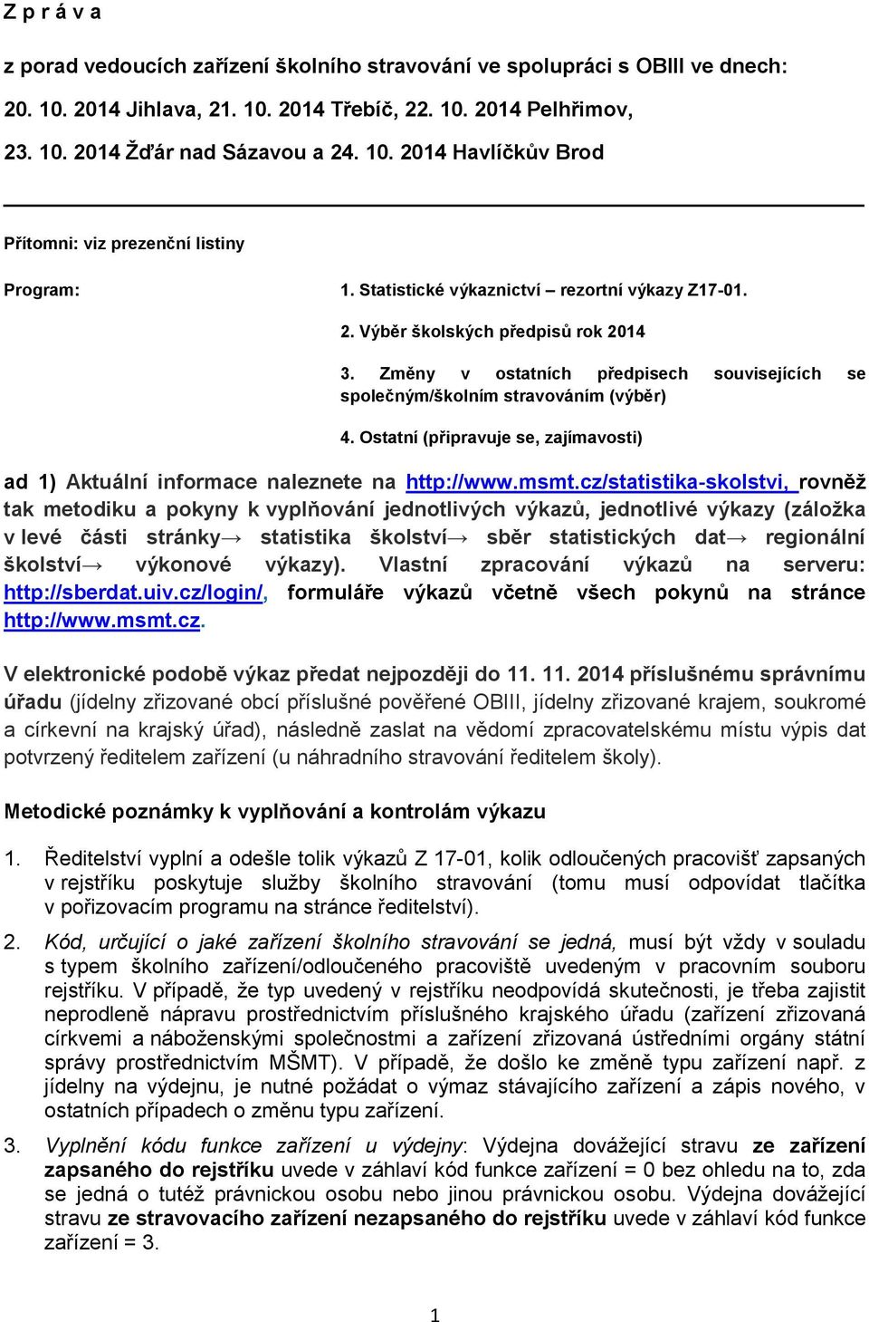 Ostatní (připravuje se, zajímavosti) ad 1) Aktuální informace naleznete na http://www.msmt.
