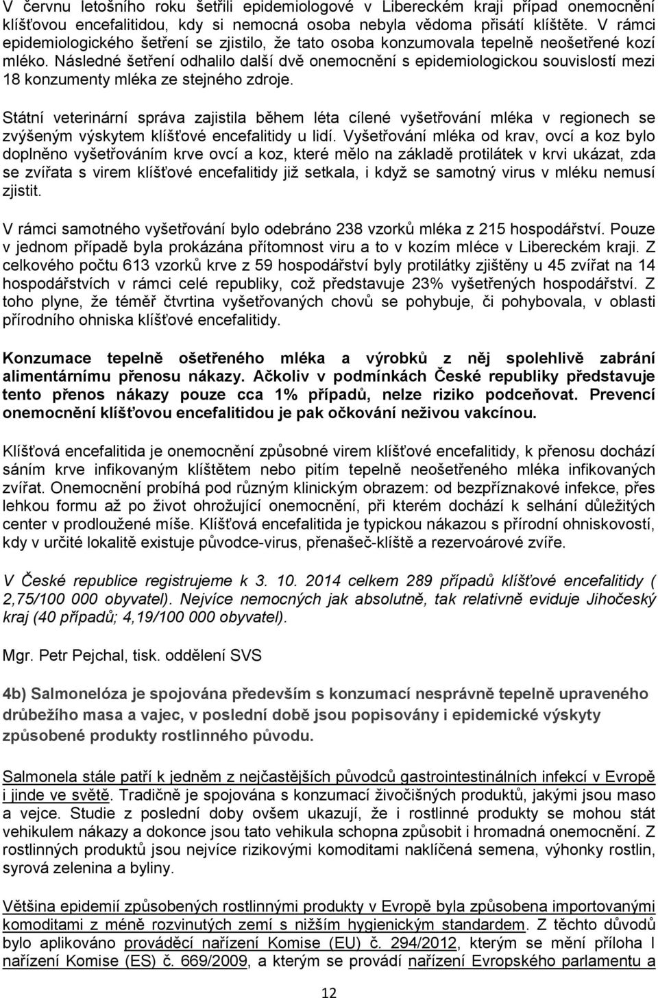 Následné šetření odhalilo další dvě onemocnění s epidemiologickou souvislostí mezi 18 konzumenty mléka ze stejného zdroje.