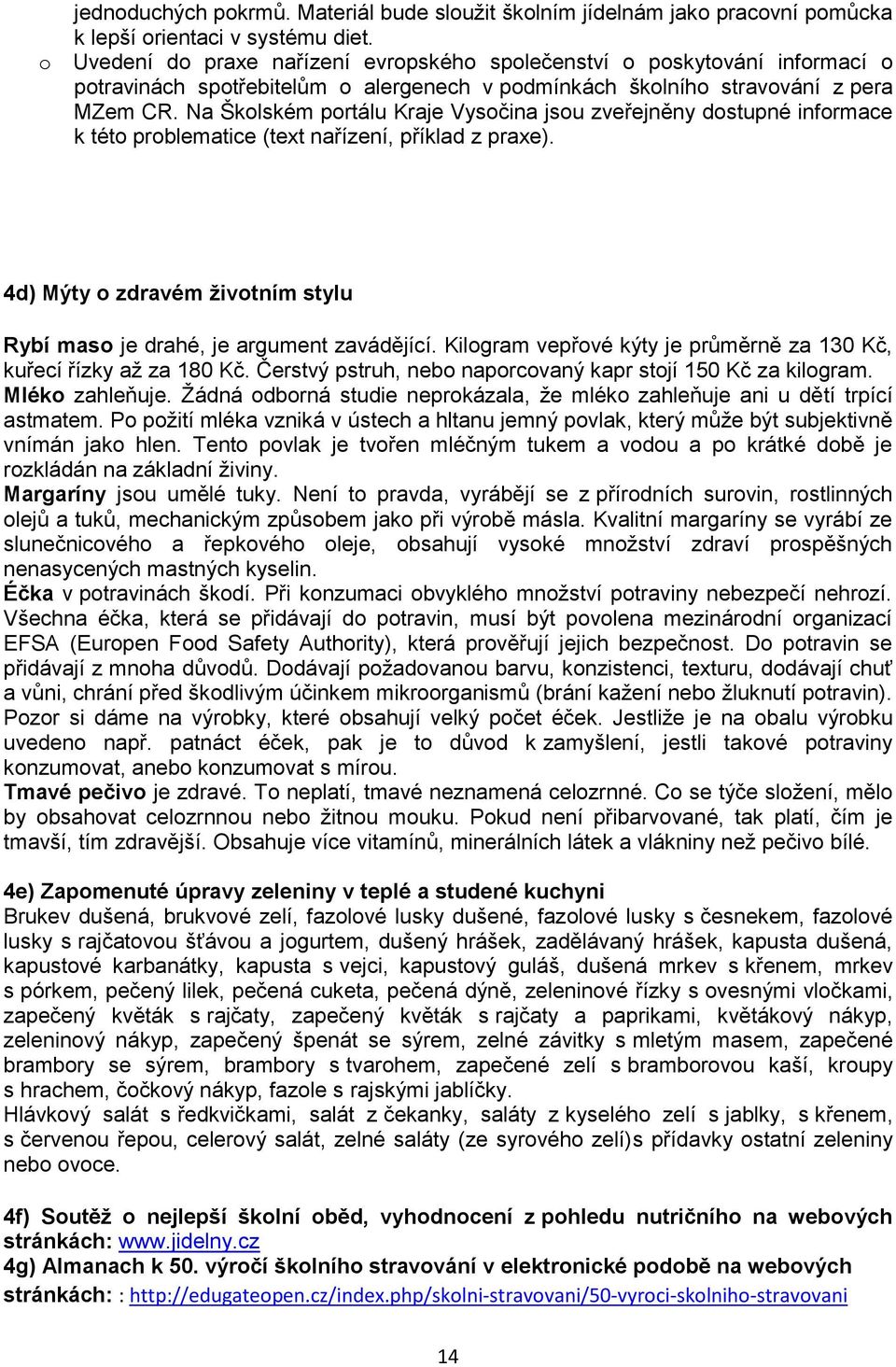 Na Školském portálu Kraje Vysočina jsou zveřejněny dostupné informace k této problematice (text nařízení, příklad z praxe).