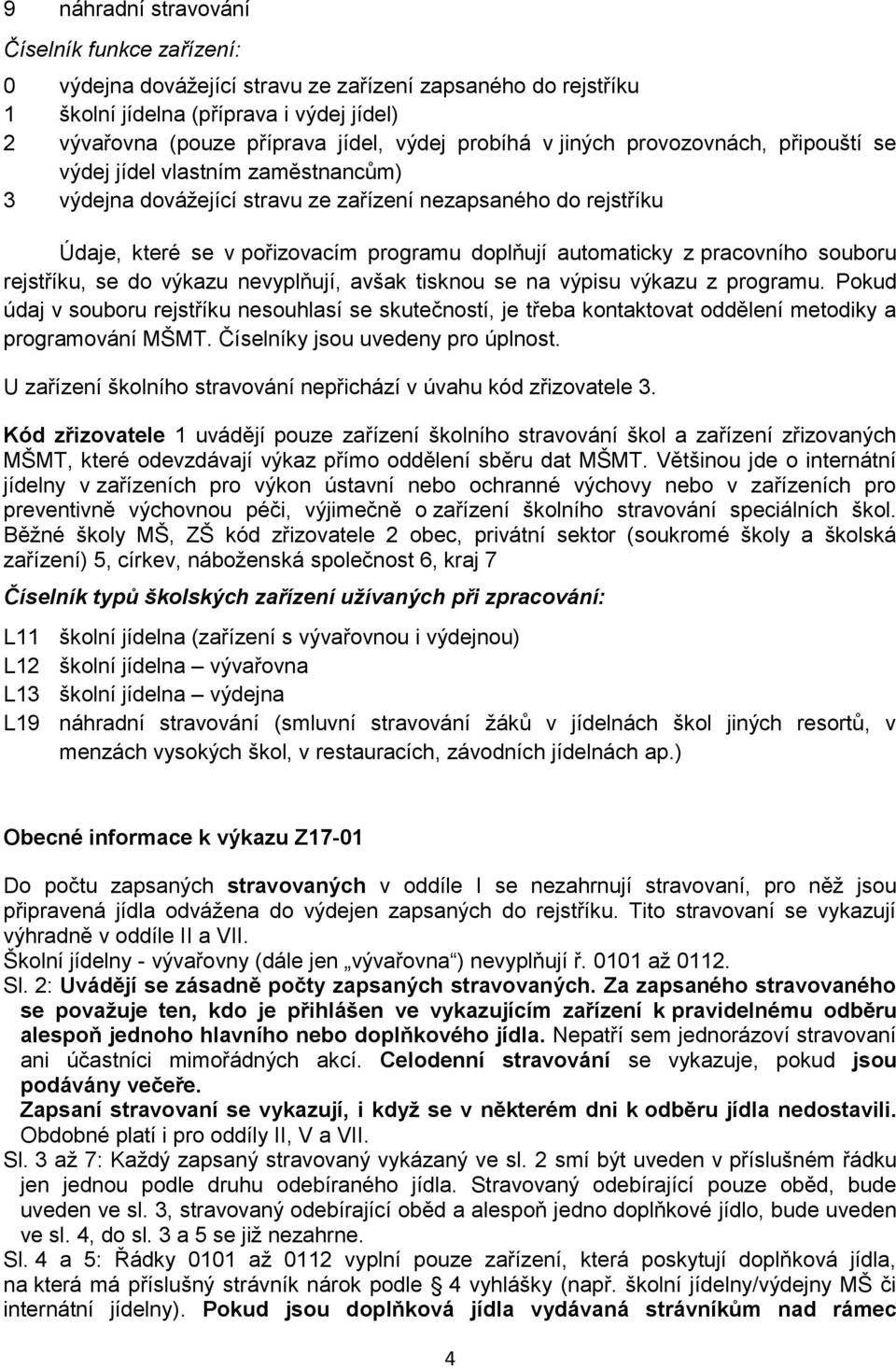 automaticky z pracovního souboru rejstříku, se do výkazu nevyplňují, avšak tisknou se na výpisu výkazu z programu.