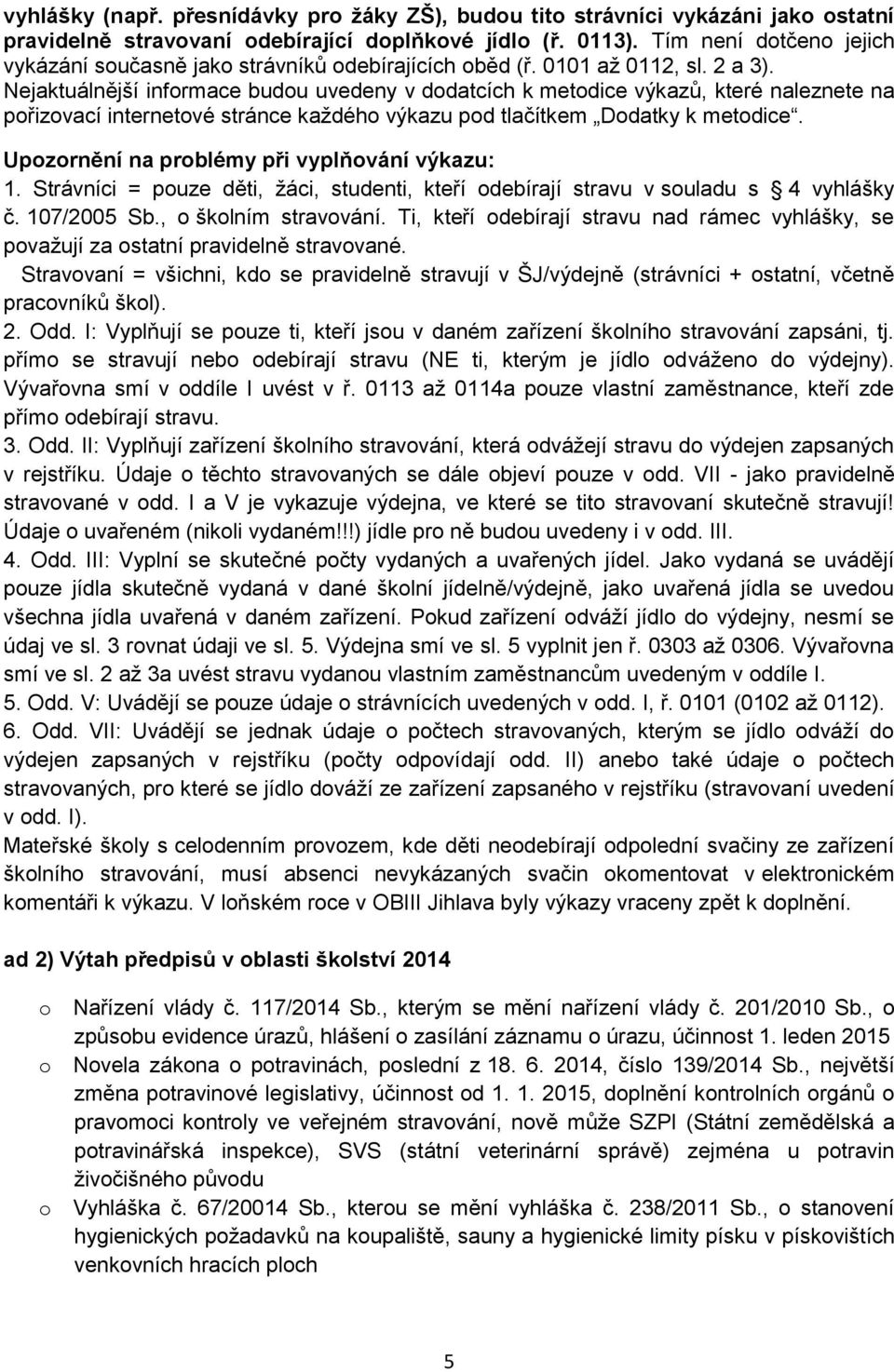 Nejaktuálnější informace budou uvedeny v dodatcích k metodice výkazů, které naleznete na pořizovací internetové stránce každého výkazu pod tlačítkem Dodatky k metodice.