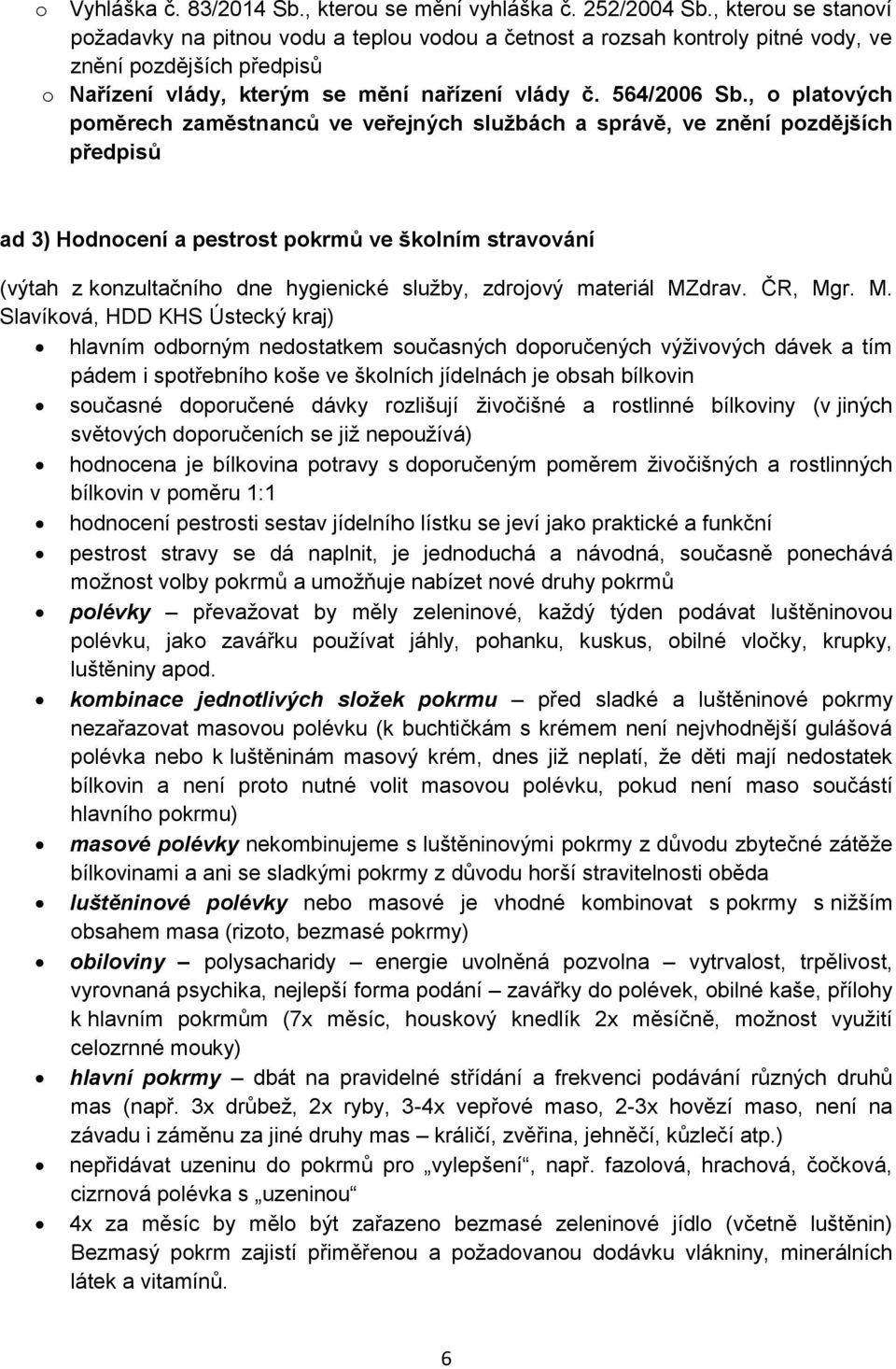 , o platových poměrech zaměstnanců ve veřejných službách a správě, ve znění pozdějších předpisů ad 3) Hodnocení a pestrost pokrmů ve školním stravování (výtah z konzultačního dne hygienické služby,