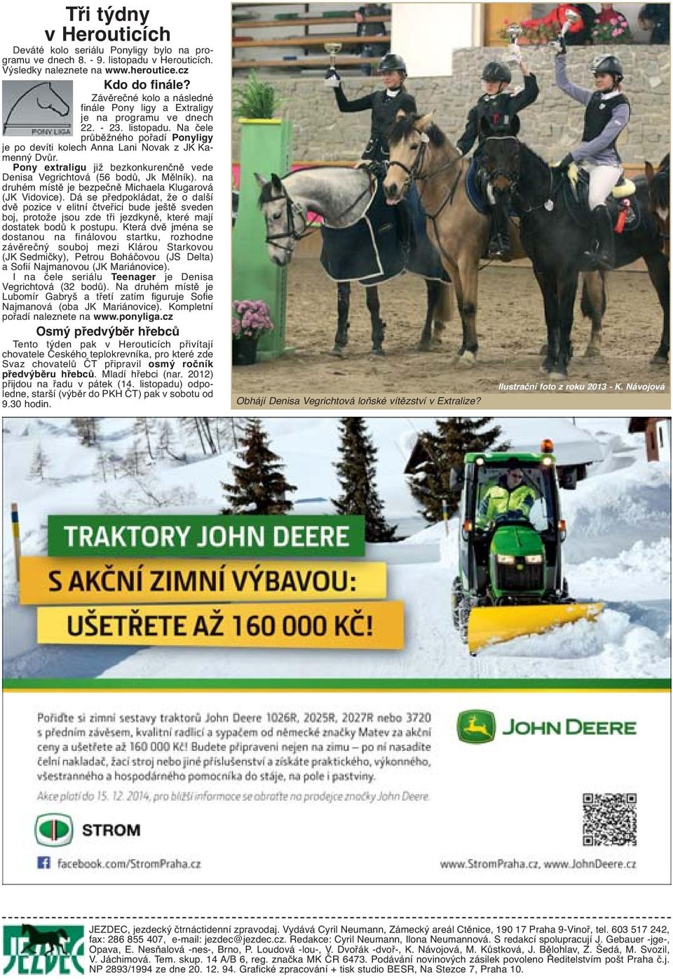 Pony extraligu již bezkonkurenčně vede Denisa Vegrichtová (56 bodů, Jk Mělník). na druhém místě je bezpečně Michaela Klugarová (JK Vidovice).