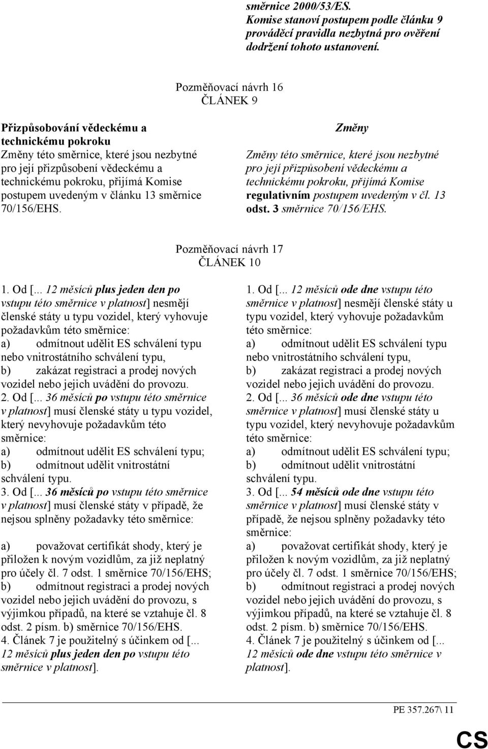 uvedeným v článku 13 směrnice 70/156/EHS. Změny Změny této směrnice, které jsou nezbytné pro její přizpůsobení vědeckému a technickému pokroku, přijímá Komise regulativním postupem uvedeným v čl.