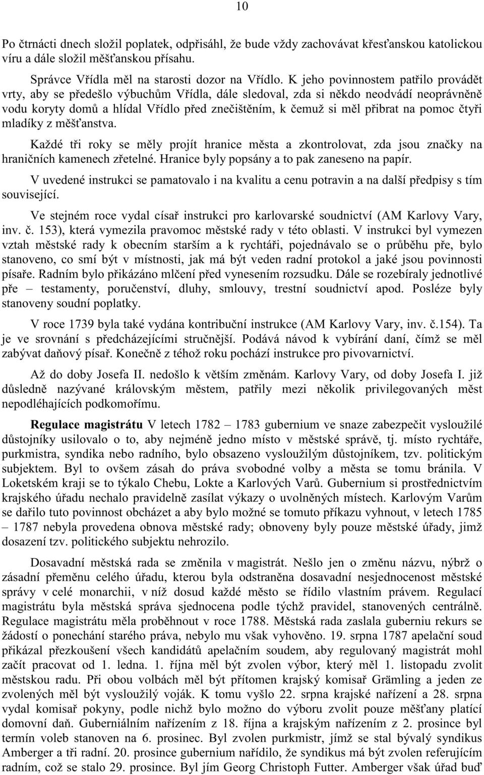 pomoc ty i mladíky z m š anstva. Každé t i roky se m ly projít hranice m sta a zkontrolovat, zda jsou zna ky na hrani ních kamenech z etelné. Hranice byly popsány a to pak zaneseno na papír.
