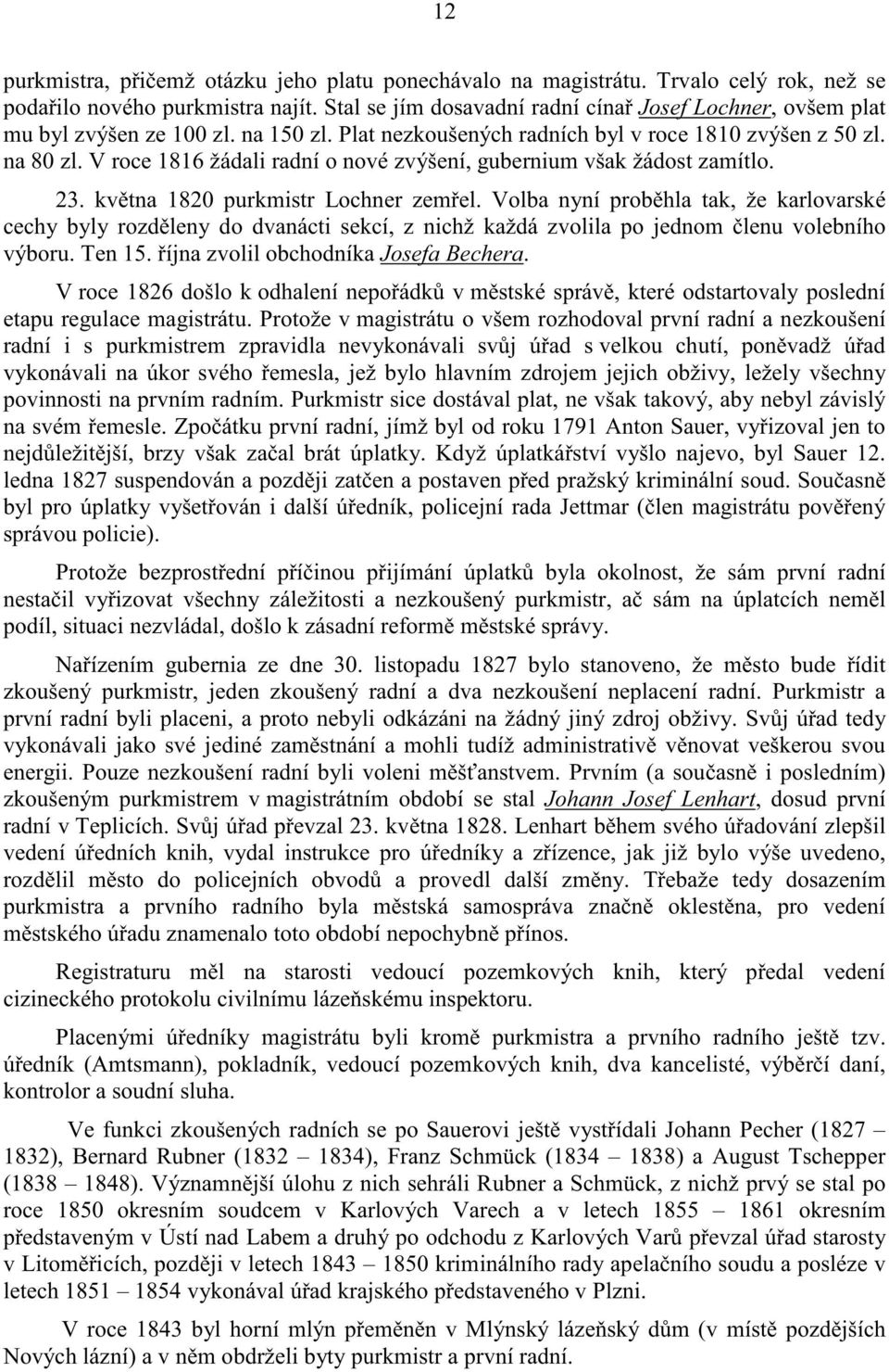 V roce 1816 žádali radní o nové zvýšení, gubernium však žádost zamítlo. 23. kv tna 1820 purkmistr Lochner zem el.