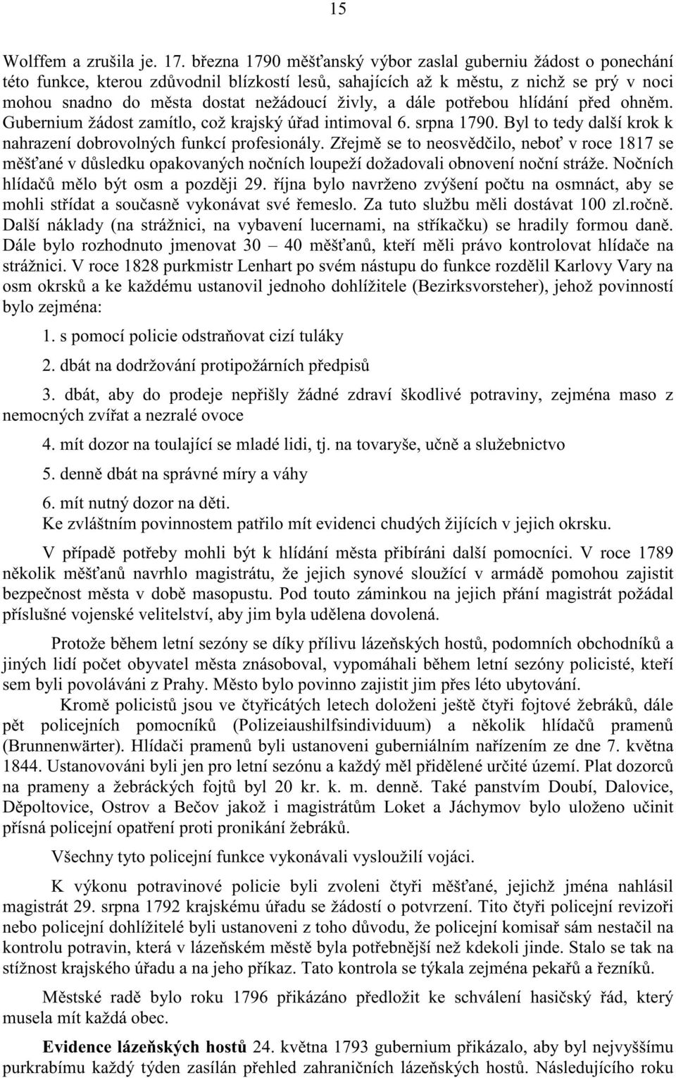 a dále pot ebou hlídání p ed ohn m. Gubernium žádost zamítlo, což krajský ú ad intimoval 6. srpna 1790. Byl to tedy další krok k nahrazení dobrovolných funkcí profesionály.