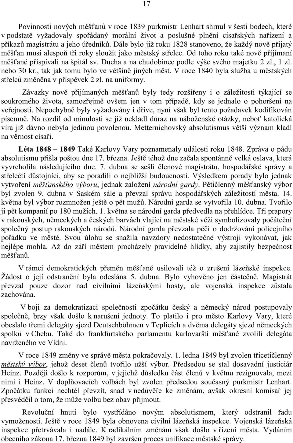 Ducha a na chudobinec podle výše svého majetku 2 zl., 1 zl. nebo 30 kr., tak jak tomu bylo ve v tšin jiných m st. V roce 1840 byla služba u m stských st elc zm n na v p ísp vek 2 zl. na uniformy.
