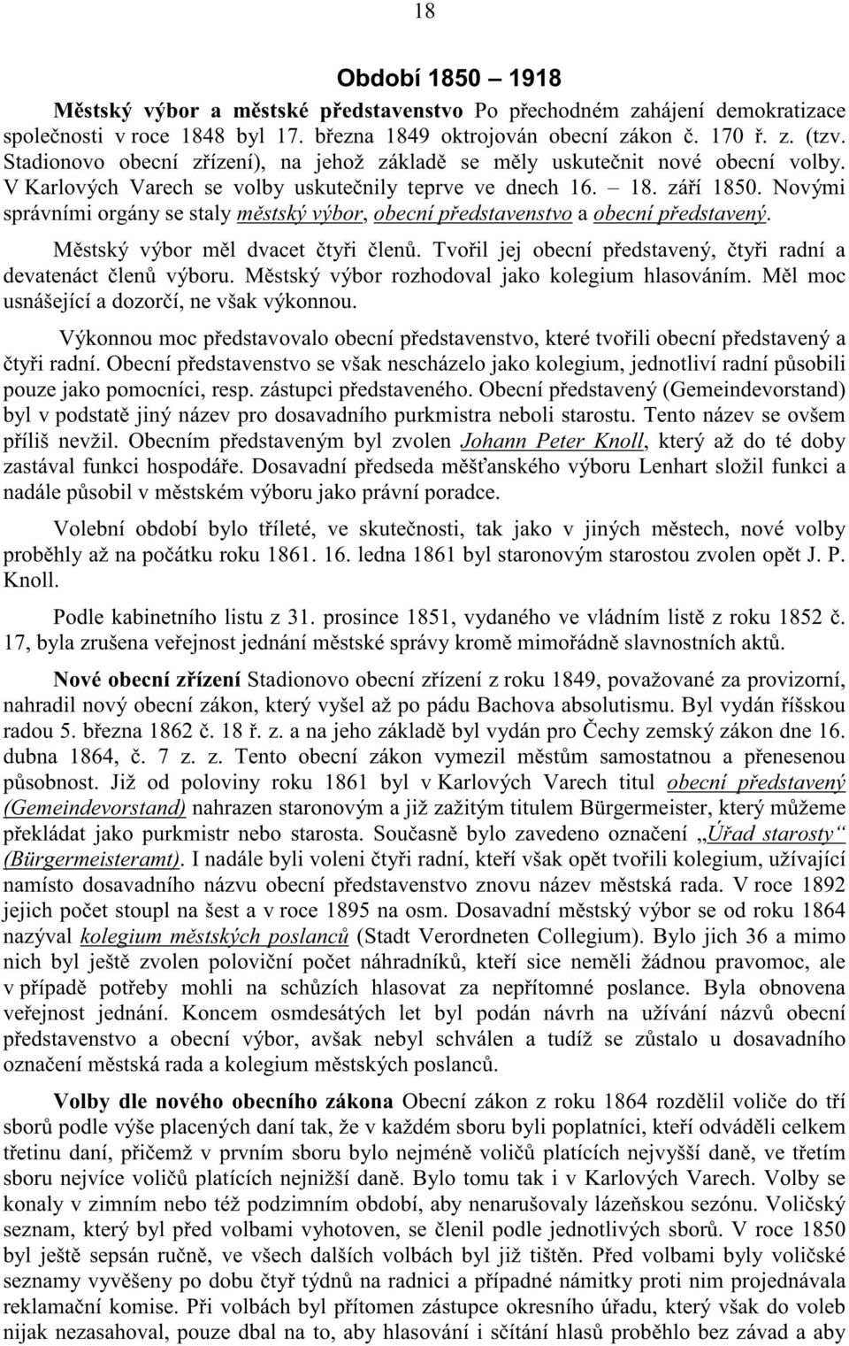 Novými správními orgány se staly m stský výbor, obecní p edstavenstvo a obecní p edstavený. M stský výbor m l dvacet ty i len. Tvo il jej obecní p edstavený, ty i radní a devatenáct len výboru.
