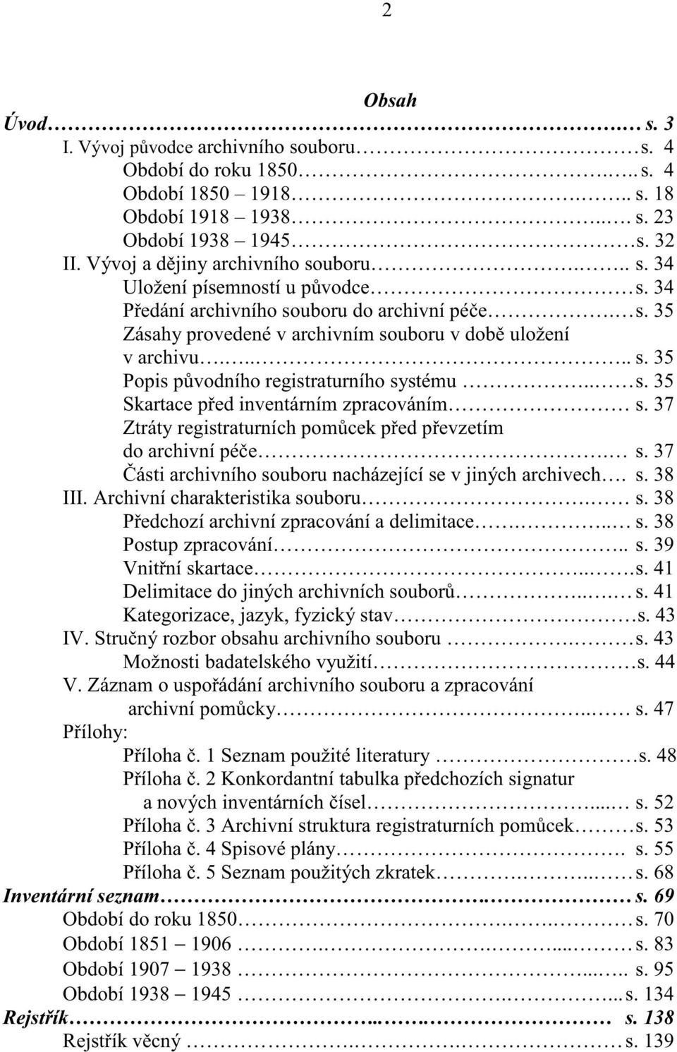 . s. 35 Skartace p ed inventárním zpracováním s. 37 Ztráty registraturních pom cek p ed p evzetím do archivní pé e. s. 37 ásti archivního souboru nacházející se v jiných archivech. s. 38 III.