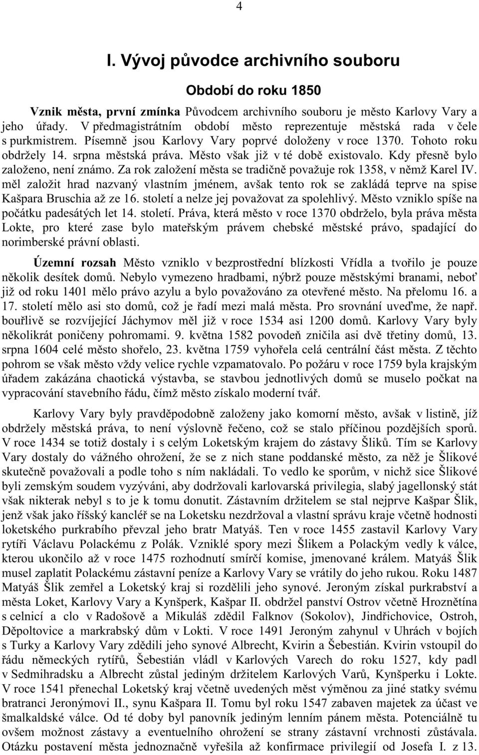 M sto však již v té dob existovalo. Kdy p esn bylo založeno, není známo. Za rok založení m sta se tradi n považuje rok 1358, v n mž Karel IV.
