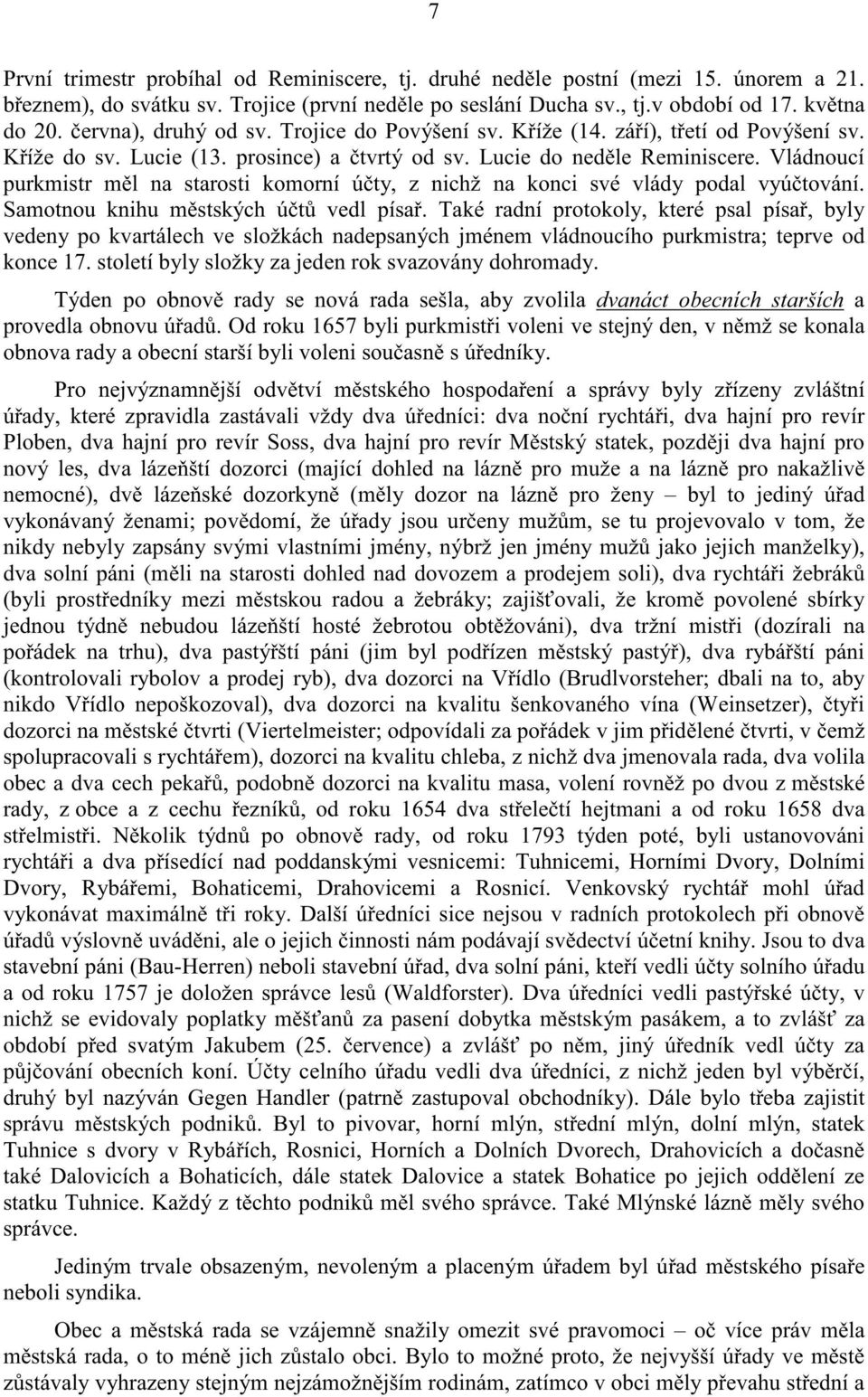 Vládnoucí purkmistr m l na starosti komorní ú ty, z nichž na konci své vlády podal vyú tování. Samotnou knihu m stských ú t vedl písa.
