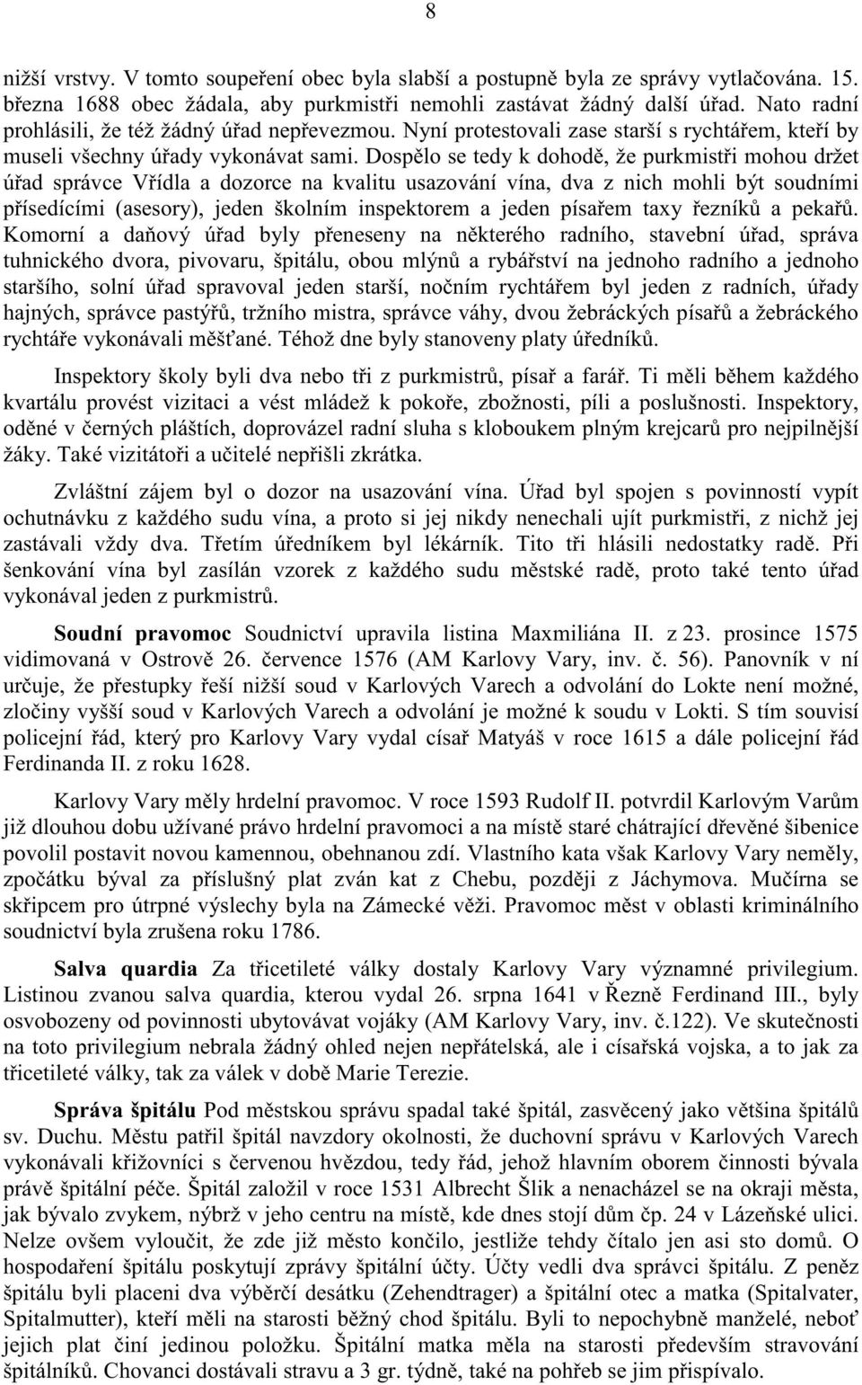 Dosp lo se tedy k dohod, že purkmist i mohou držet ú ad správce V ídla a dozorce na kvalitu usazování vína, dva z nich mohli být soudními p ísedícími (asesory), jeden školním inspektorem a jeden písa