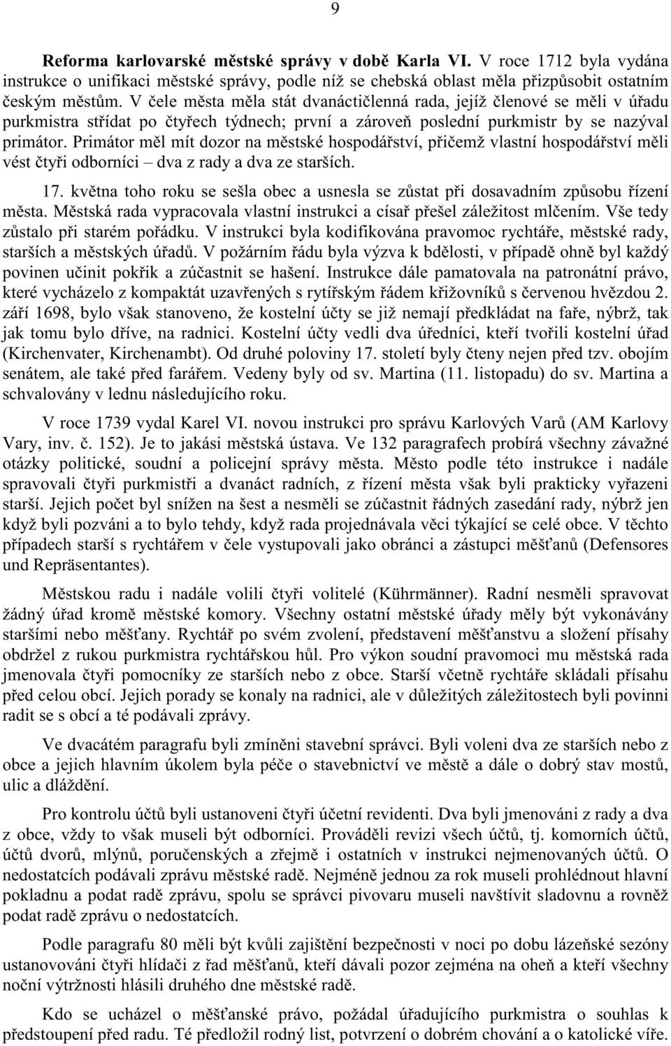 Primátor m l mít dozor na m stské hospodá ství, p i emž vlastní hospodá ství m li vést ty i odborníci dva z rady a dva ze starších. 17.