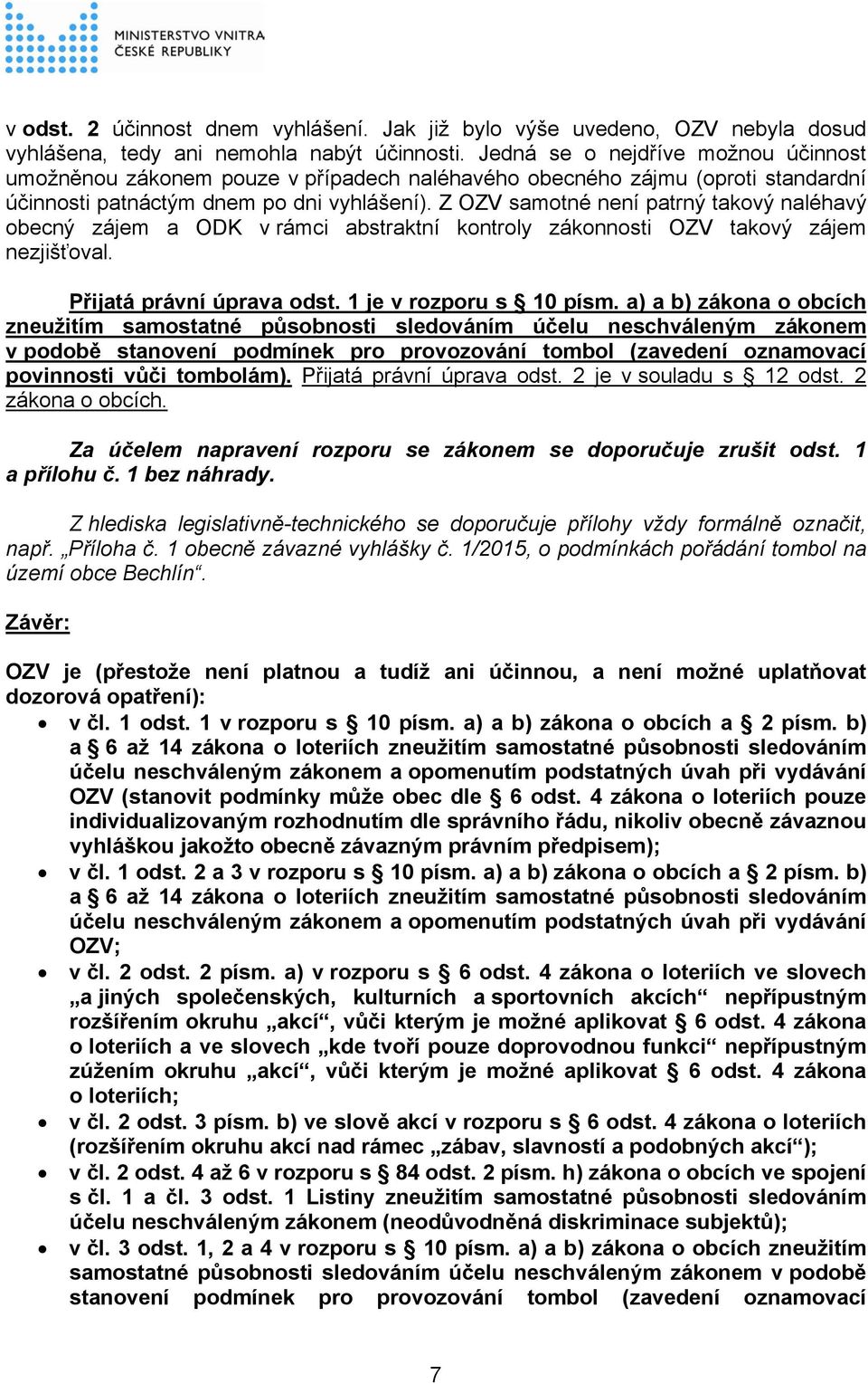 Z OZV samotné není patrný takový naléhavý obecný zájem a ODK v rámci abstraktní kontroly zákonnosti OZV takový zájem nezjišťoval. Přijatá právní úprava odst. 1 je v rozporu s 10 písm.