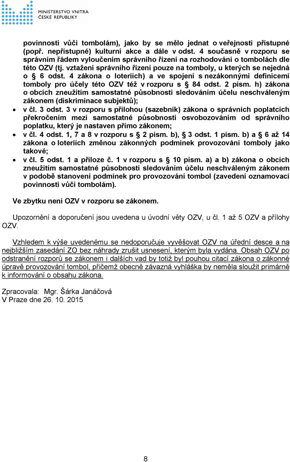 4 zákona o loteriích) a ve spojení s nezákonnými definicemi tomboly pro účely této OZV též v rozporu s 84 odst. 2 písm.