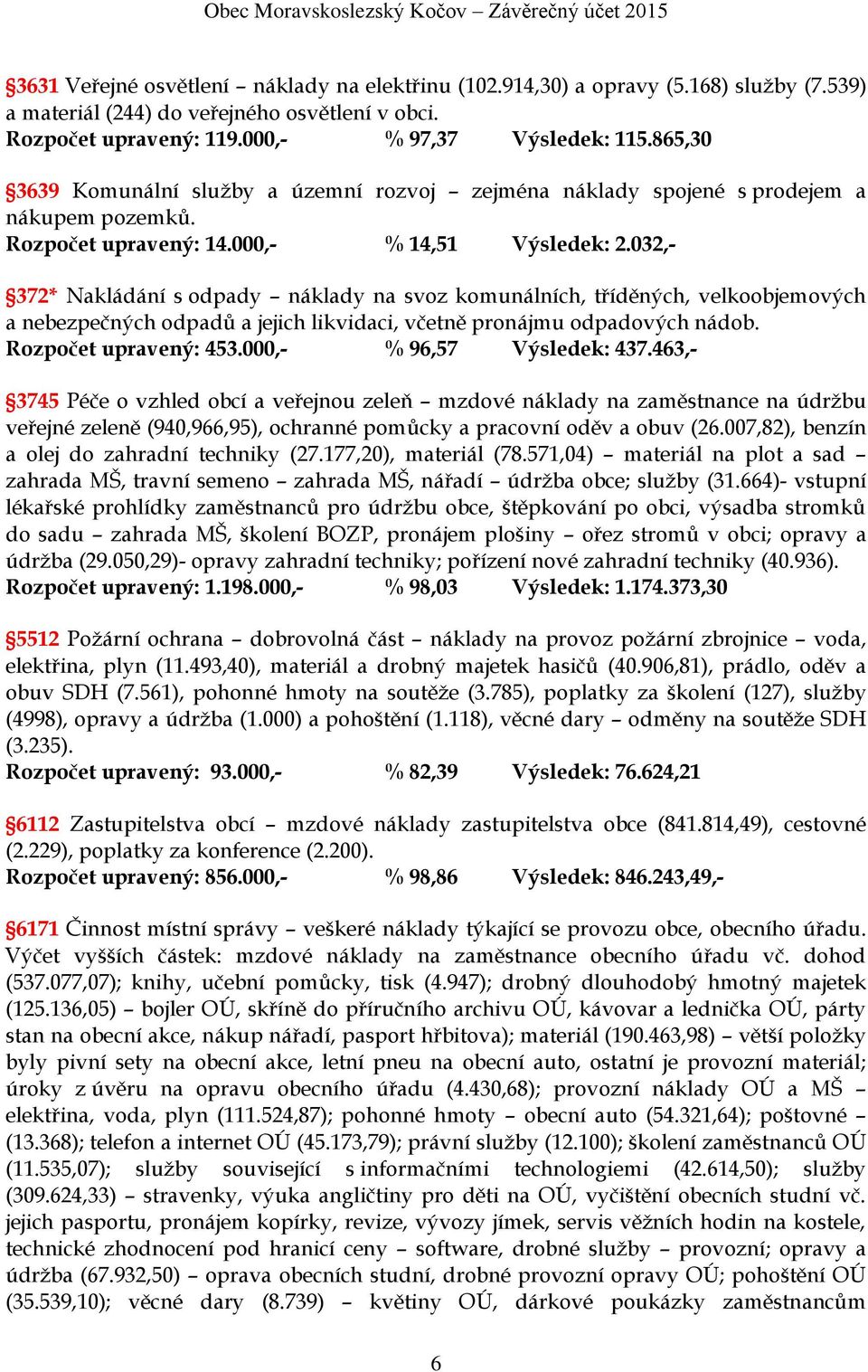 032,- 372* Nakládání s odpady náklady na svoz komunálních, tříděných, velkoobjemových a nebezpečných odpadů a jejich likvidaci, včetně pronájmu odpadových nádob. Rozpočet upravený: 453.