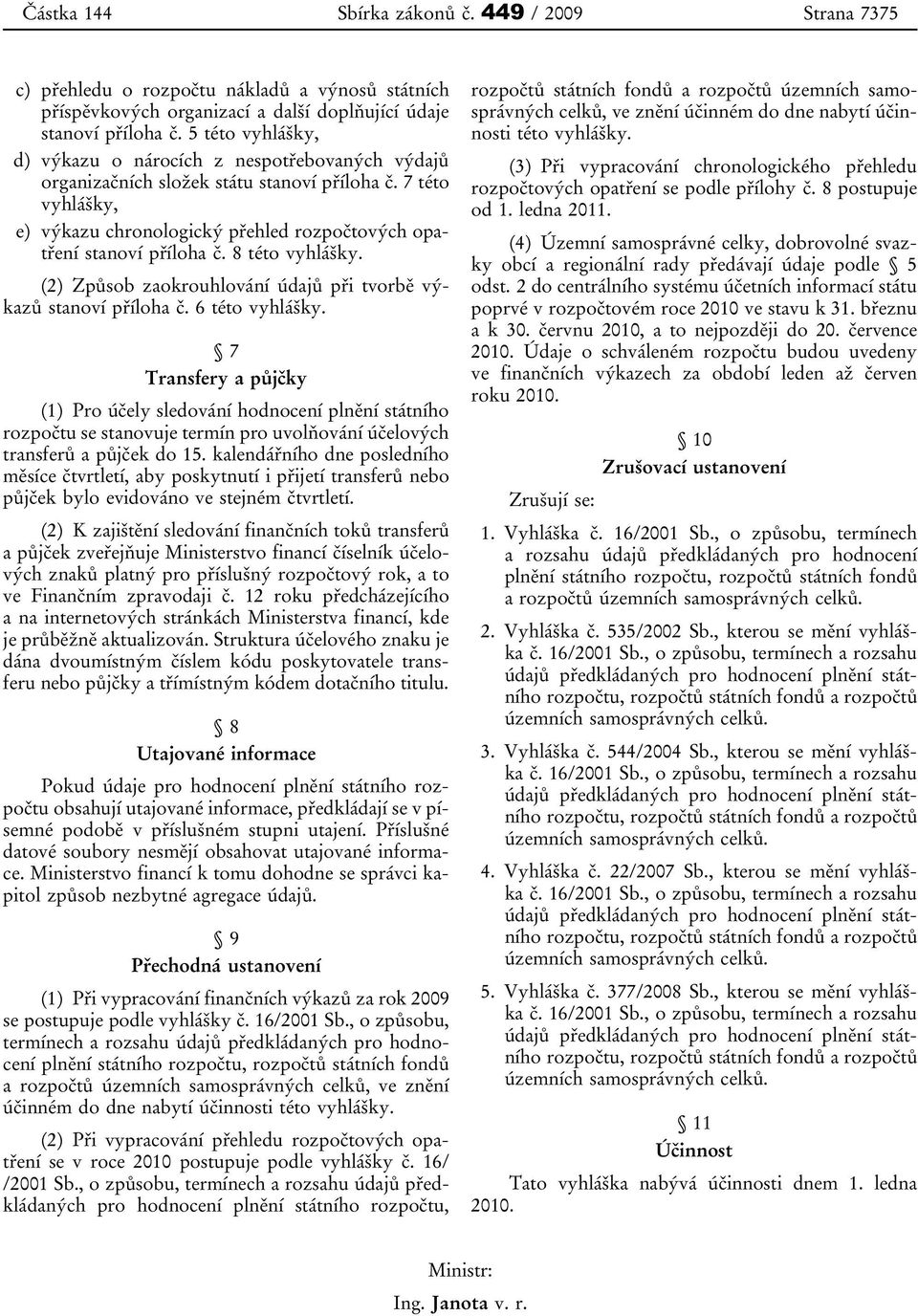 8 této vyhlášky. (2) Způsob zaokrouhlování údajů při tvorbě výkazů stanoví příloha č. 6 této vyhlášky.