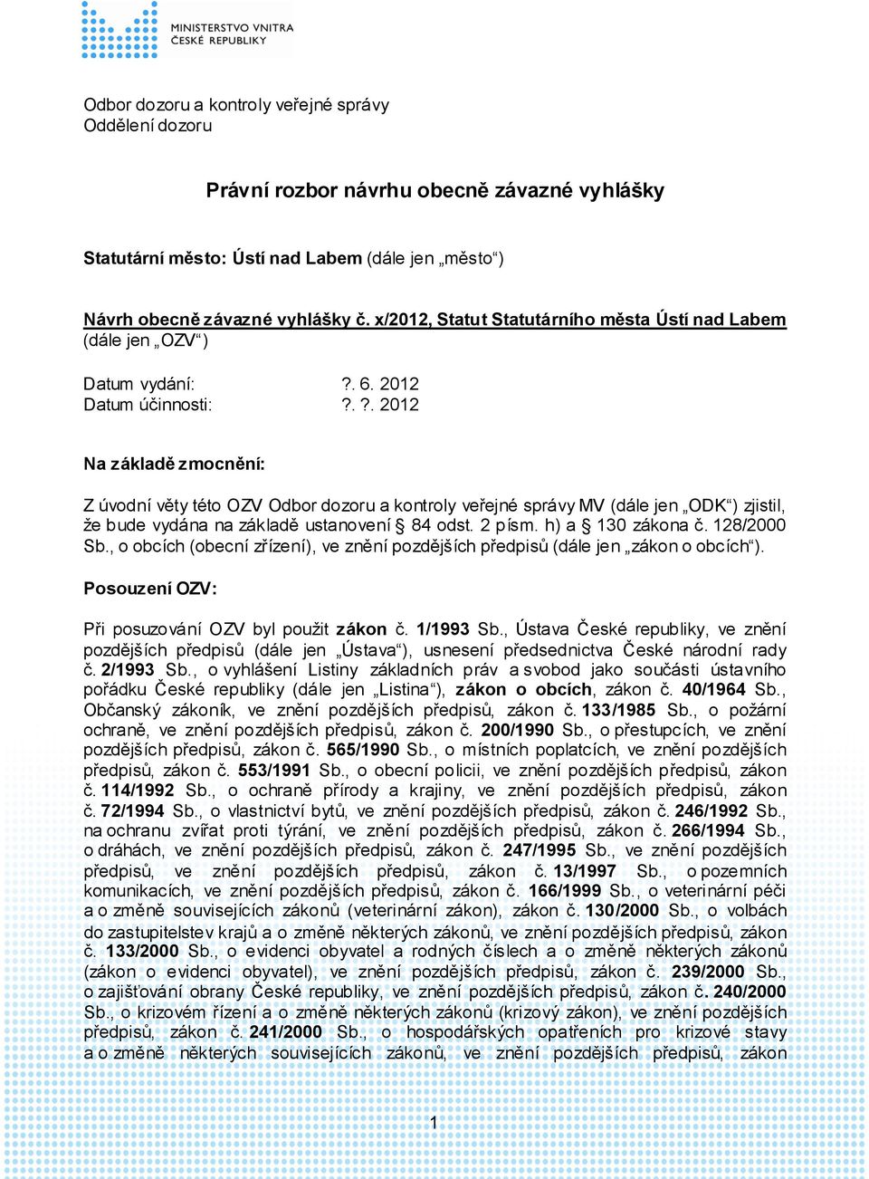 .?. 2012 Na základě zmocnění: Z úvodní věty této OZV Odbor dozoru a kontroly veřejné správy MV (dále jen ODK ) zjistil, že bude vydána na základě ustanovení 84 odst. 2 písm. h) a 130 zákona č.