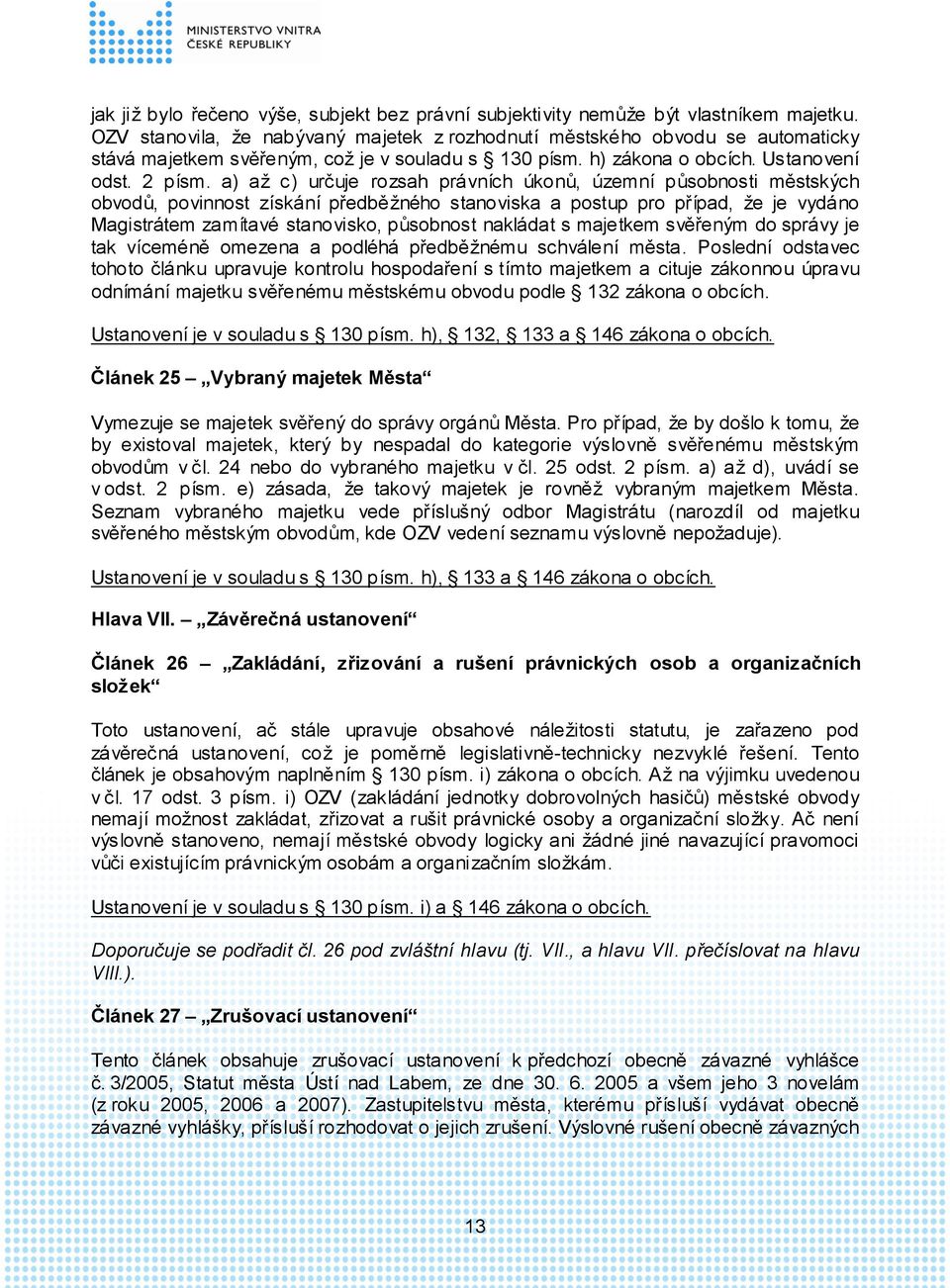 a) až c) určuje rozsah právních úkonů, územní působnosti městských obvodů, povinnost získání předběžného stanoviska a postup pro případ, že je vydáno Magistrátem zamítavé stanovisko, působnost