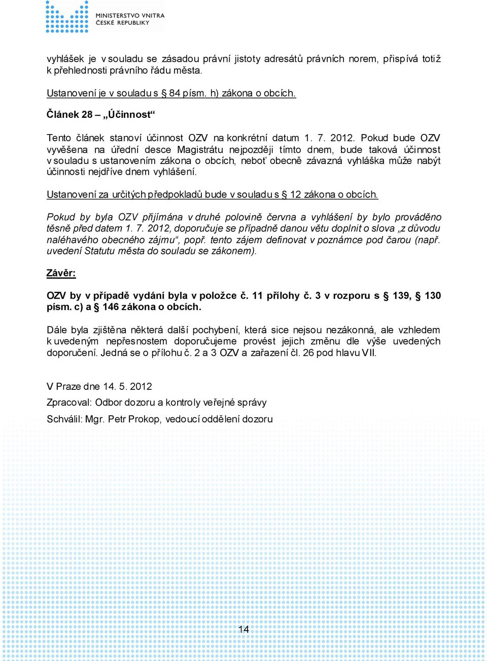 Pokud bude OZV vyvěšena na úřední desce Magistrátu nejpozději tímto dnem, bude taková účinnost v souladu s ustanovením zákona o obcích, neboť obecně závazná vyhláška může nabýt účinnosti nejdříve