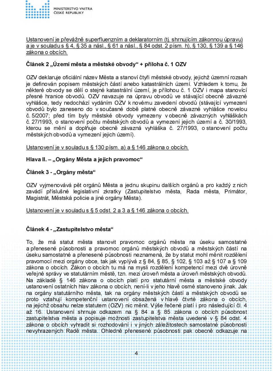 1 OZV OZV deklaruje oficiální název Města a stanoví čtyři městské obvody, jejichž územní rozsah je definován popisem městských částí anebo katastrálních území.