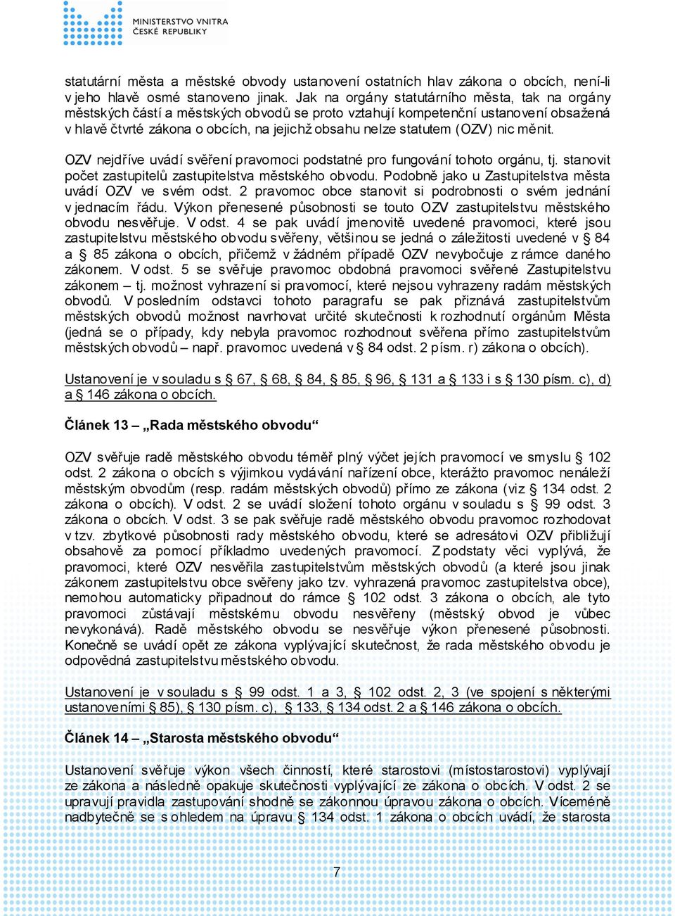(OZV) nic měnit. OZV nejdříve uvádí svěření pravomoci podstatné pro fungování tohoto orgánu, tj. stanovit počet zastupitelů zastupitelstva městského obvodu.