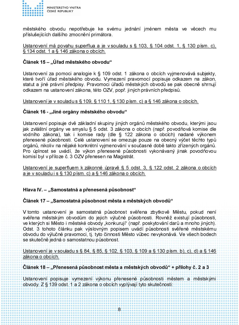 Vymezení pravomocí popisuje odkazem na zákon, statut a jiné právní předpisy. Pravomoci úřadů městských obvodů se pak obecně shrnují odkazem na ustanovení zákona, této OZV, popř.