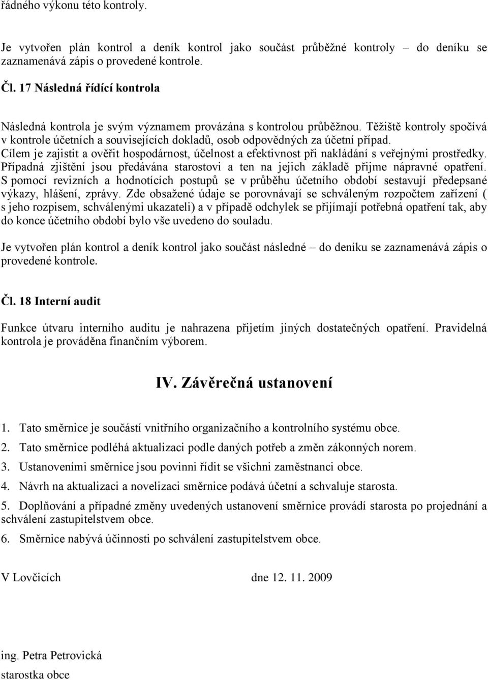 Cílem je zajistit a ověřit hospodárnost, účelnost a efektivnost při nakládání s veřejnými prostředky. Případná zjištění jsou předávána starostovi a ten na jejich základě přijme nápravné opatření.