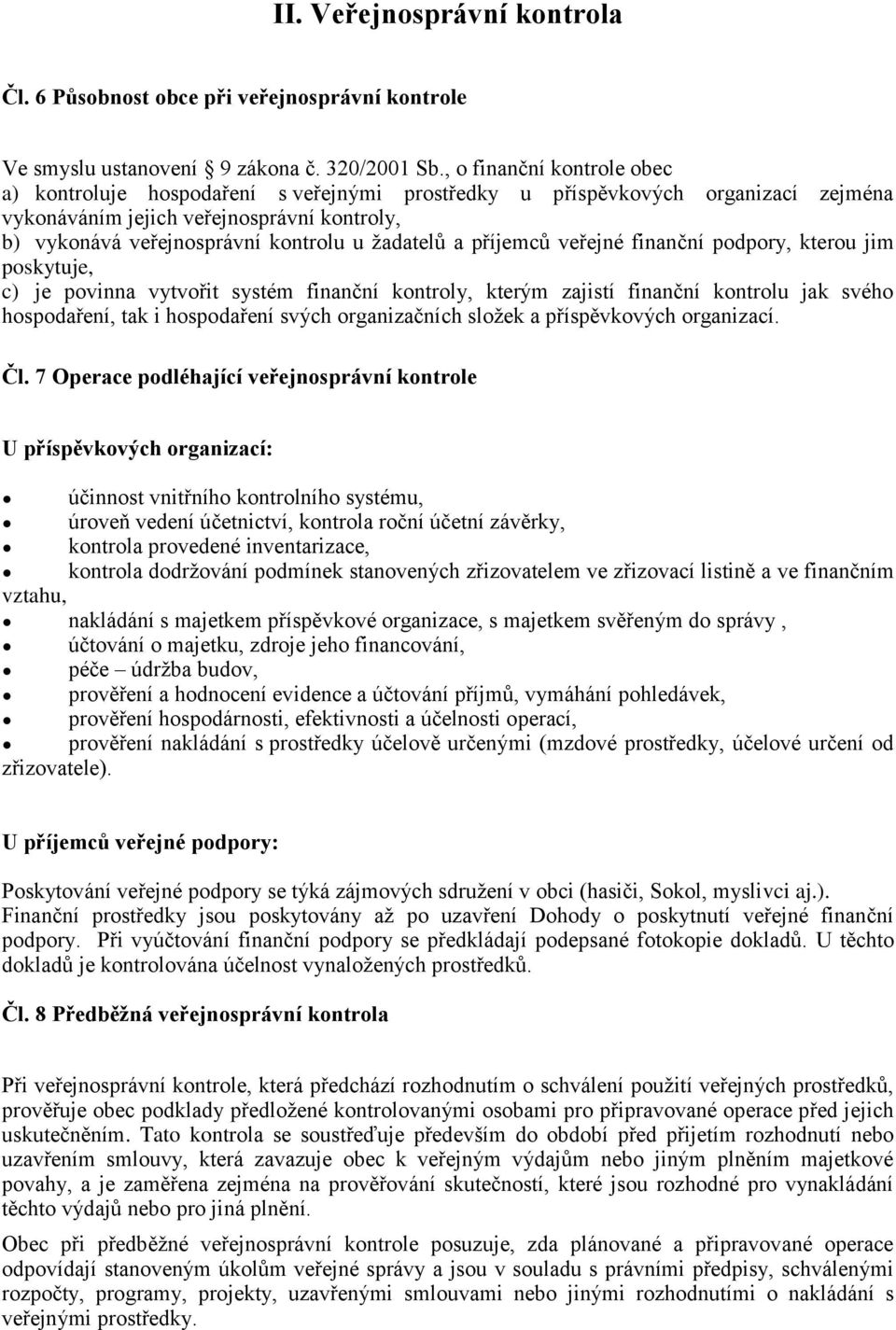 žadatelů a příjemců veřejné finanční podpory, kterou jim poskytuje, c) je povinna vytvořit systém finanční kontroly, kterým zajistí finanční kontrolu jak svého hospodaření, tak i hospodaření svých