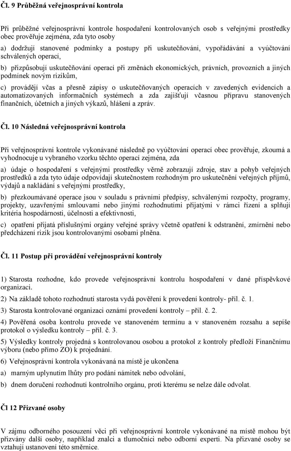 rizikům, c) provádějí včas a přesně zápisy o uskutečňovaných operacích v zavedených evidencích a automatizovaných informačních systémech a zda zajišťují včasnou přípravu stanovených finančních,