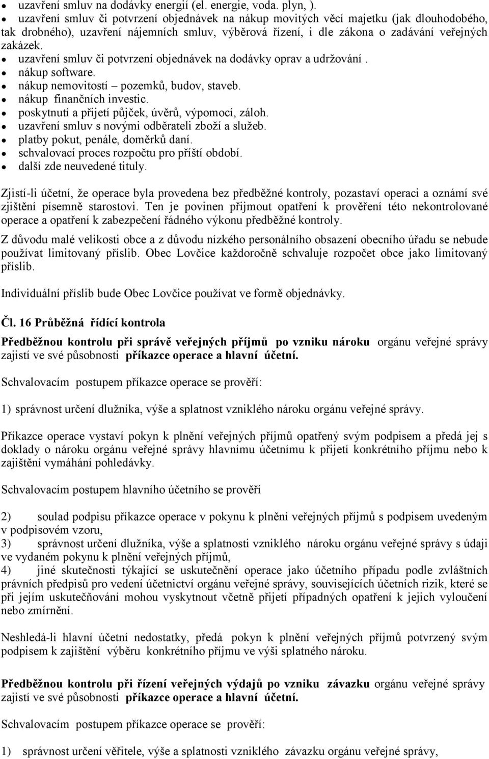 uzavření smluv či potvrzení objednávek na dodávky oprav a udržování. nákup software. nákup nemovitostí pozemků, budov, staveb. nákup finančních investic.