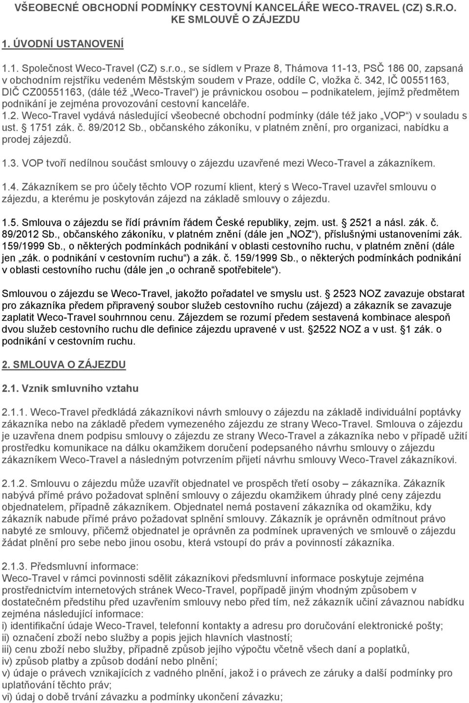 342, IČ 00551163, DIČ CZ00551163, (dále též Weco-Travel ) je právnickou osobou podnikatelem, jejímž předmětem podnikání je zejména provozování cestovní kanceláře. 1.2. Weco-Travel vydává následující všeobecné obchodní podmínky (dále též jako VOP ) v souladu s ust.