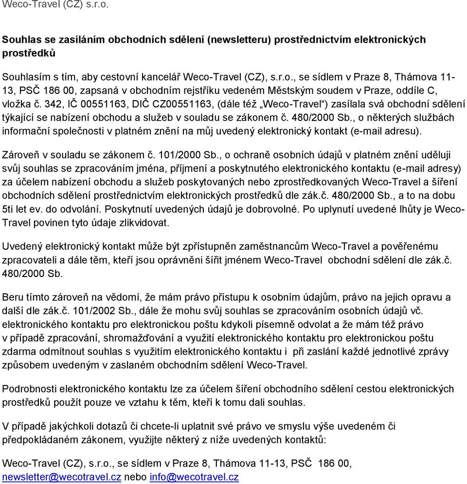 , o některých službách informační společnosti v platném znění na můj uvedený elektronický kontakt (e-mail adresu). Zároveň v souladu se zákonem č. 101/2000 Sb.