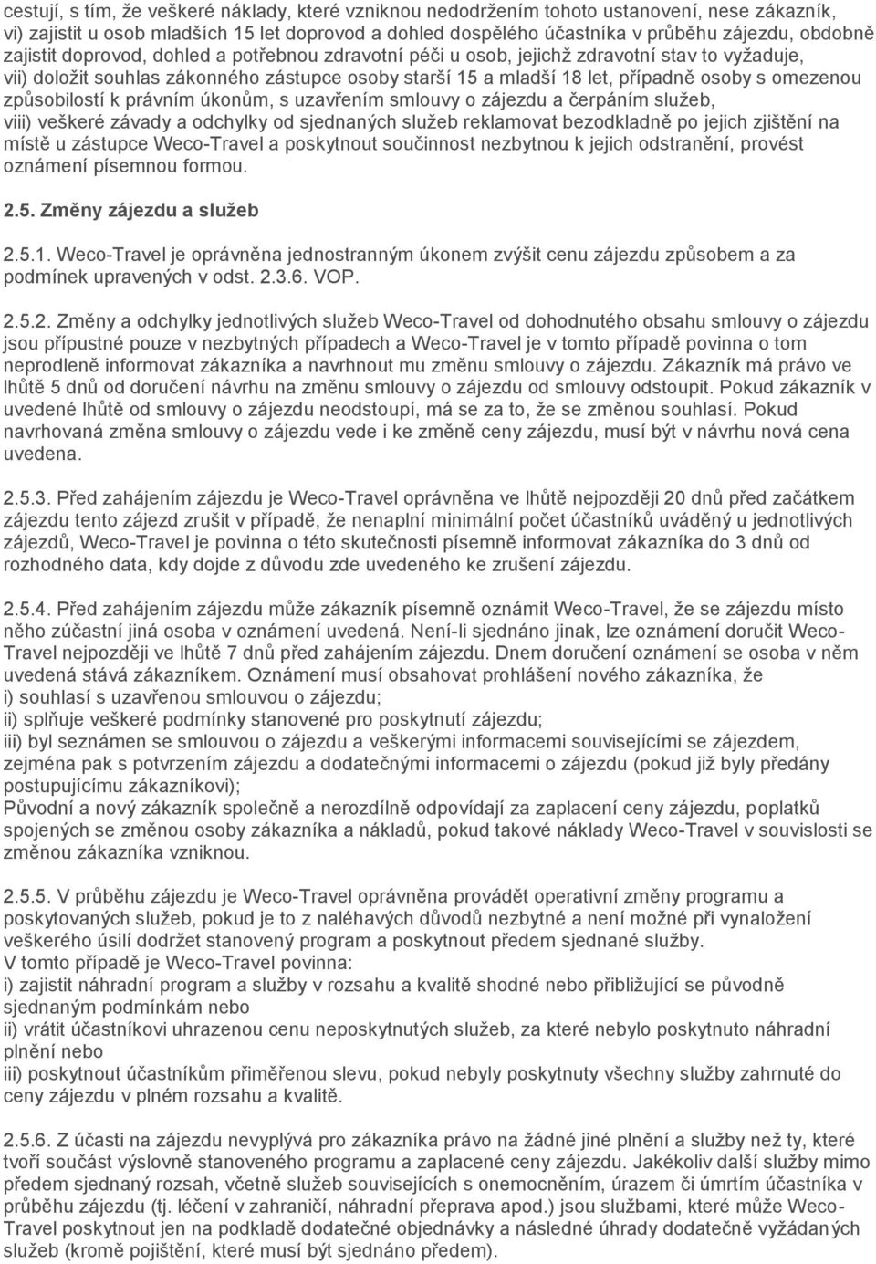 způsobilostí k právním úkonům, s uzavřením smlouvy o zájezdu a čerpáním služeb, viii) veškeré závady a odchylky od sjednaných služeb reklamovat bezodkladně po jejich zjištění na místě u zástupce