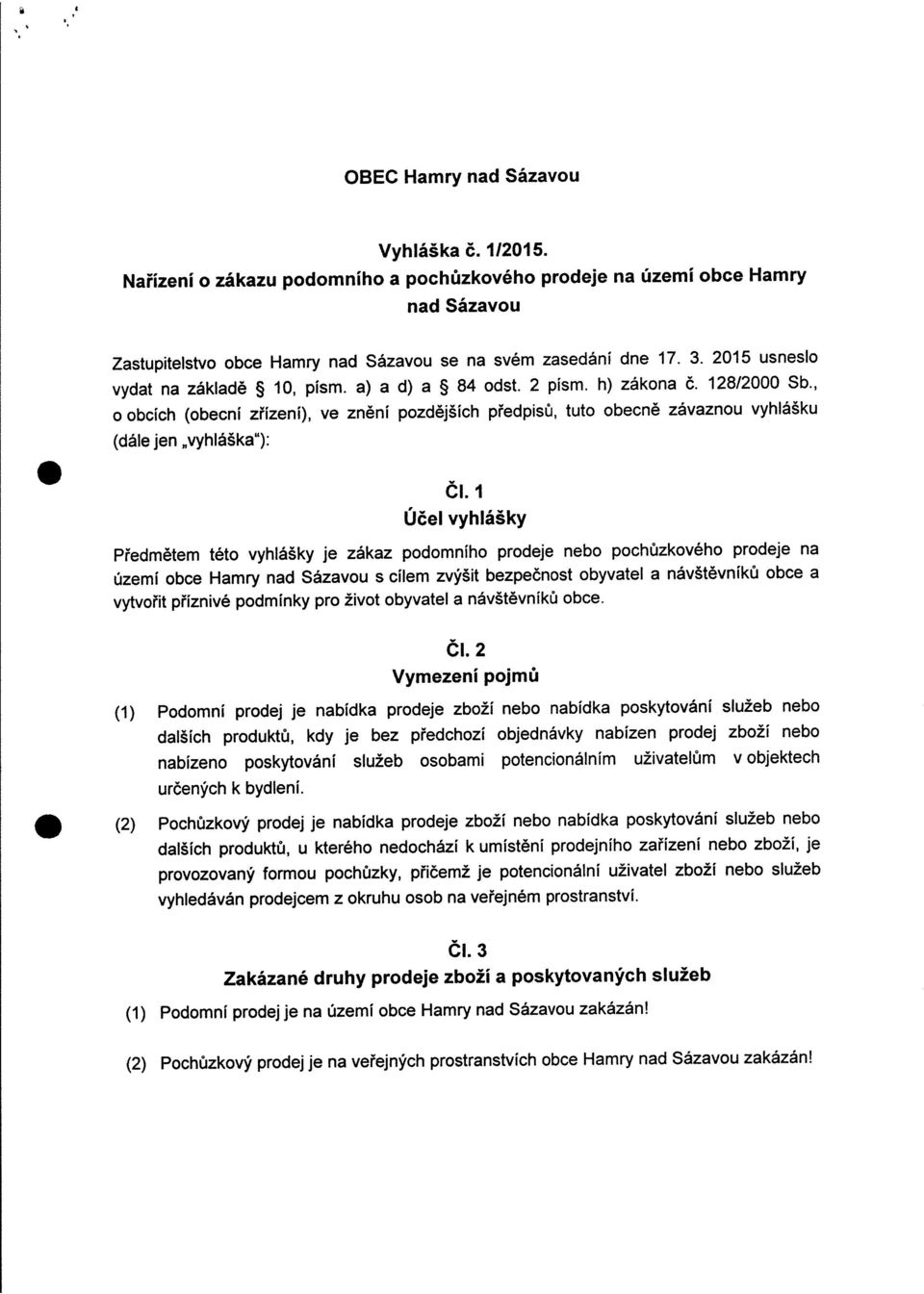 vyhlášky Předmětem této vyhlášky je zákaz podomního prodeje nebo pochůzkového prodeje na území obce Hamry nad Sázavou S cílem zvýšt bezpečnost obyvatel a návštěvníků obce a vytvořt příznvé podmínky
