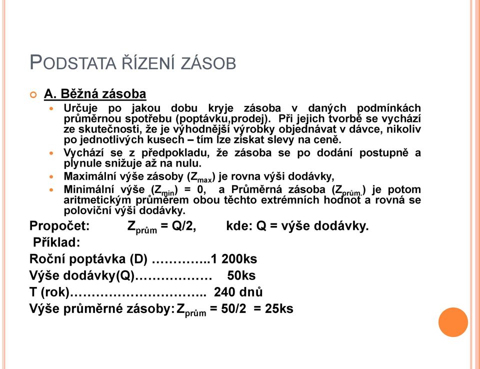 Vychází se z předpokladu, že zásoba se po dodání postupně a plynule snižuje až na nulu.