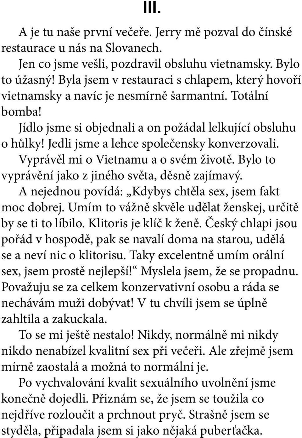 Jedli jsme a lehce společensky konverzovali. Vyprávěl mi o Vietnamu a o svém životě. Bylo to vyprávění jako z jiného světa, děsně zajímavý. A nejednou povídá: Kdybys chtěla sex, jsem fakt moc dobrej.